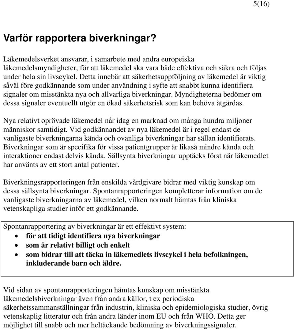 Detta innebär att säkerhetsuppföljning av läkemedel är viktig såväl före godkännande som under användning i syfte att snabbt kunna identifiera signaler om misstänkta nya och allvarliga biverkningar.