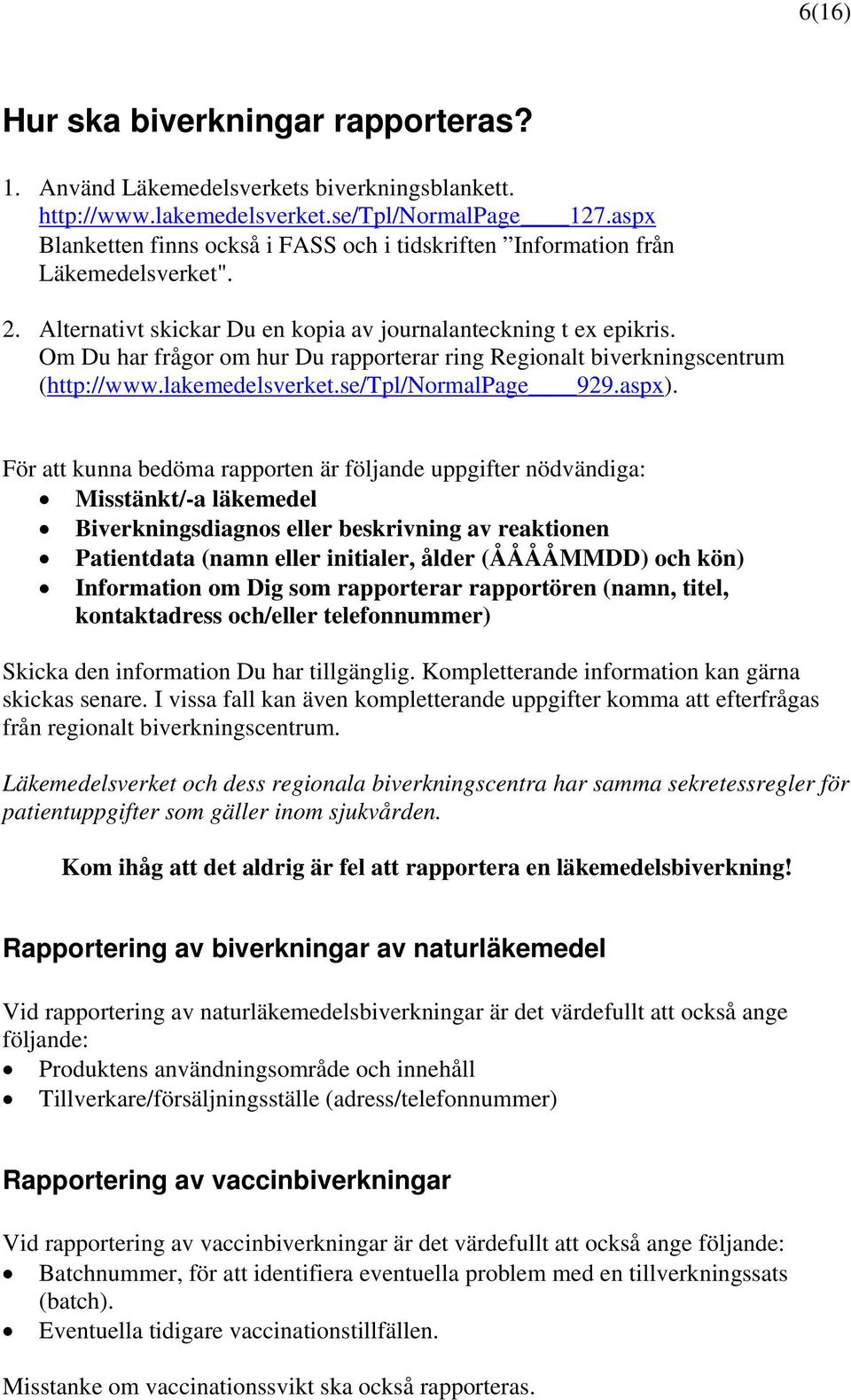 Om Du har frågor om hur Du rapporterar ring Regionalt biverkningscentrum (http://www.lakemedelsverket.se/tpl/normalpage 929.aspx).