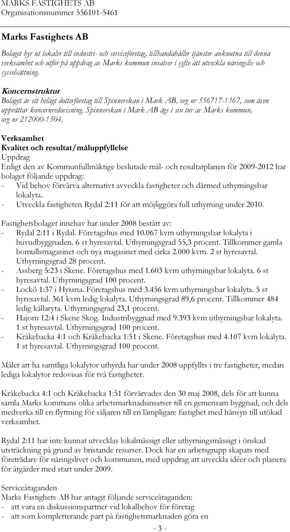 Spinnerskan i Mark AB ägs i sin tur av Marks kommun, org nr 212000-1504.