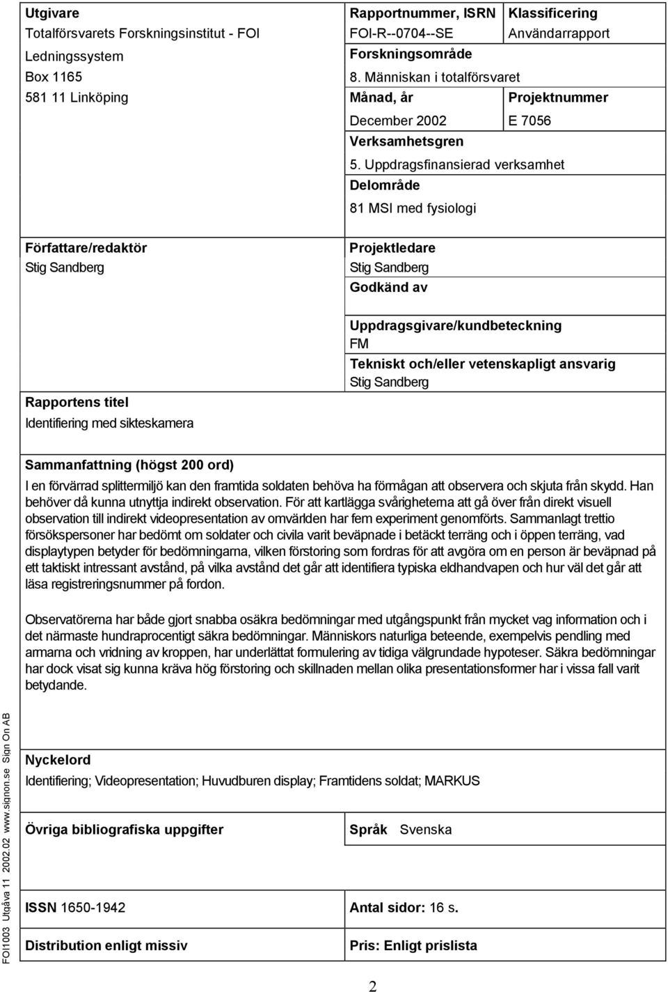 Uppdragsfinansierad verksamhet Delområde 81 MSI med fysiologi Författare/redaktör Stig Sandberg Projektledare Stig Sandberg Godkänd av Rapportens titel Identifiering med sikteskamera