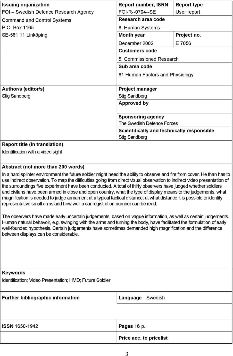 Commissioned Research Sub area code 81 Human Factors and Physiology Author/s (editor/s) Stig Sandberg Project manager Stig Sandberg Approved by Report title (In translation) Identification with a