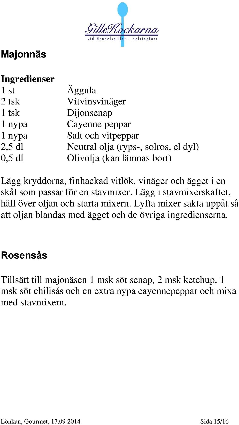 Lägg i stavmixerskaftet, häll över oljan och starta mixern. Lyfta mixer sakta uppåt så att oljan blandas med ägget och de övriga ingredienserna.