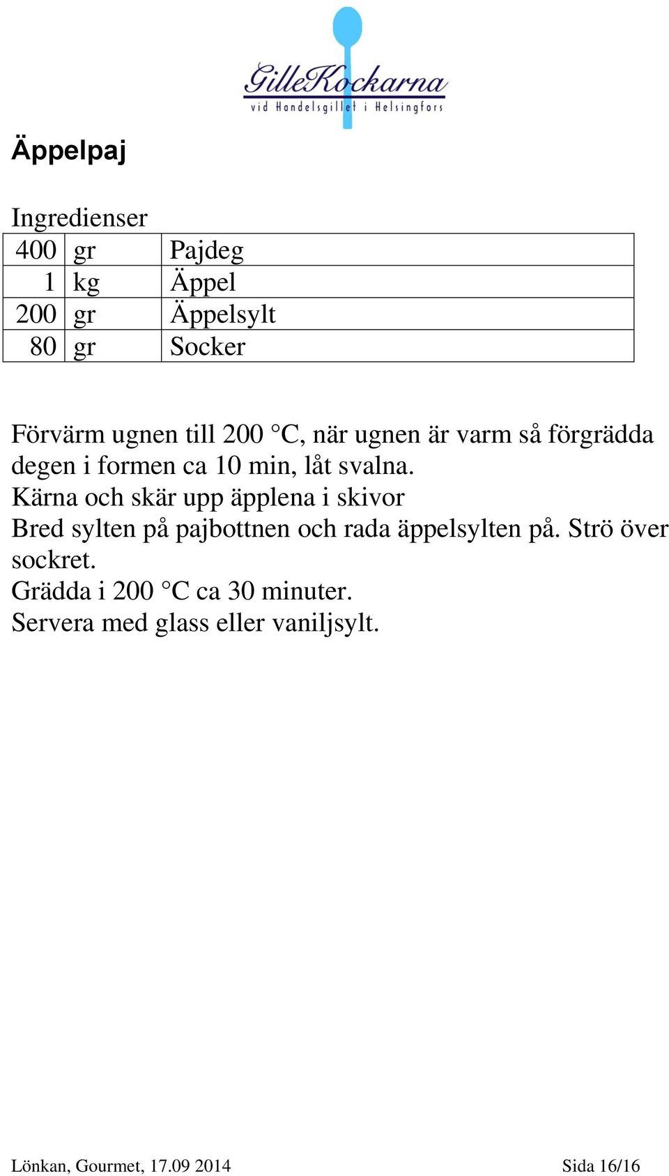 Kärna och skär upp äpplena i skivor Bred sylten på pajbottnen och rada äppelsylten på.