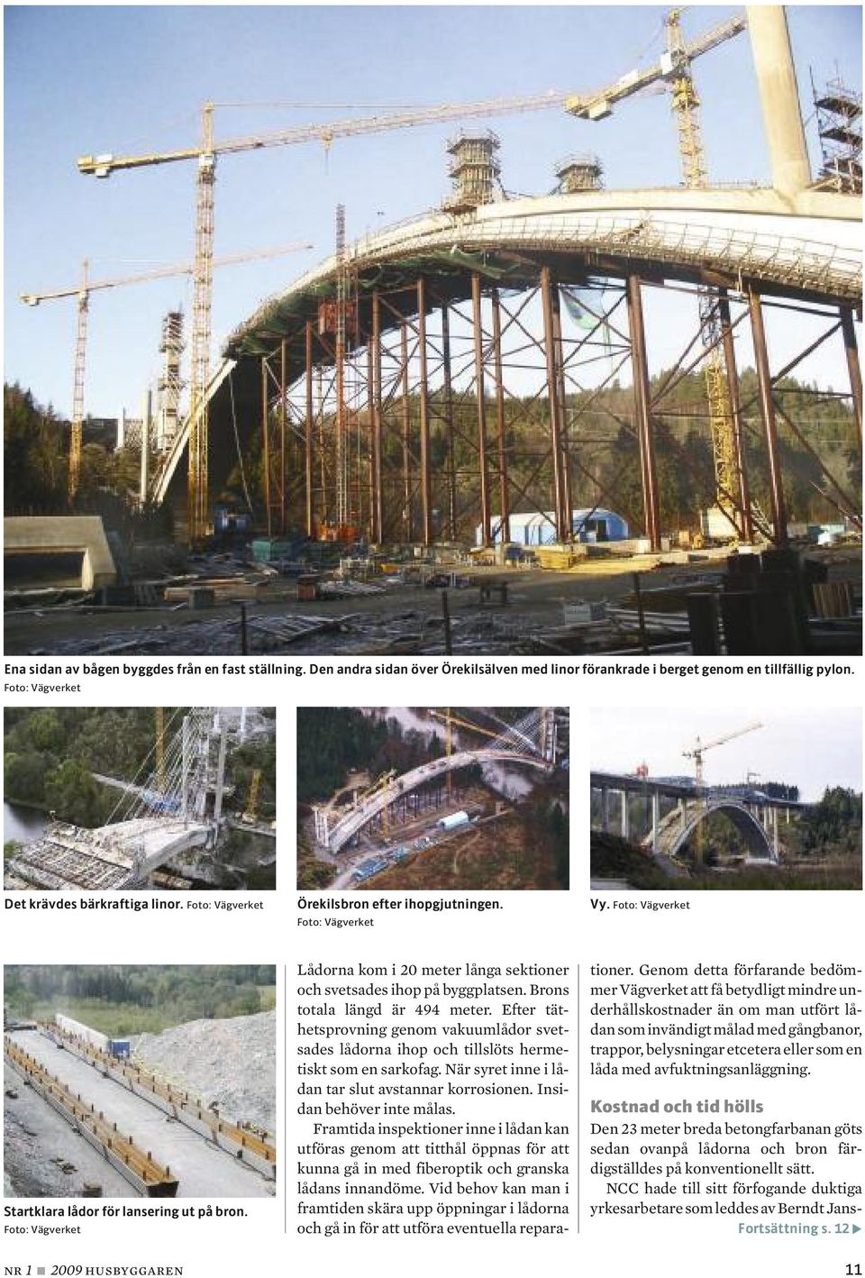 Foto: Vägverket Lådorna kom i 20 meter långa sektioner och svetsades ihop på byggplatsen. Brons totala längd är 494 meter.
