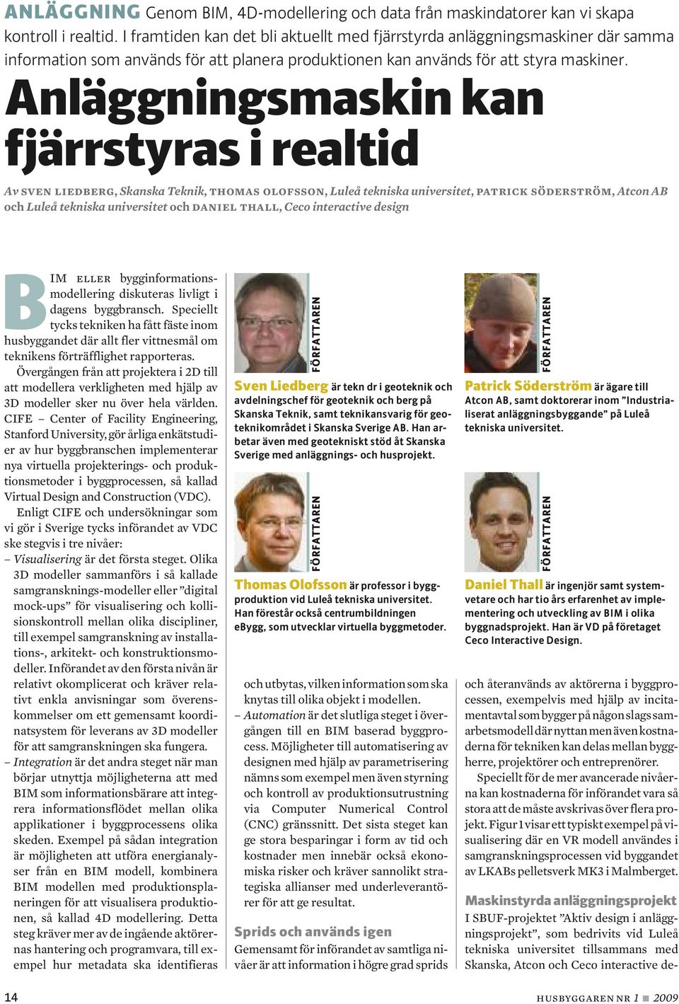 Anläggningsmaskin kan fjärrstyras i realtid Av sven liedberg, Skanska Teknik, thomas olofsson, Luleå tekniska universitet, patrick söderström, Atcon AB och Luleå tekniska universitet och daniel