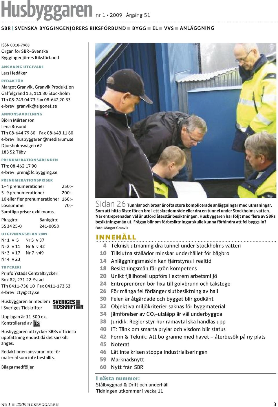se ANNONSAVDELNING Björn Mårtenson Lena Rösund Tfn 08-644 79 60 Fax 08-643 11 60 e-brev: husbyggaren@mediarum.se Djursholmsvägen 62 183 52 Täby PRENUMERATIONSÄRENDEN Tfn: 08-462 17 90 e-brev: pren@fc.