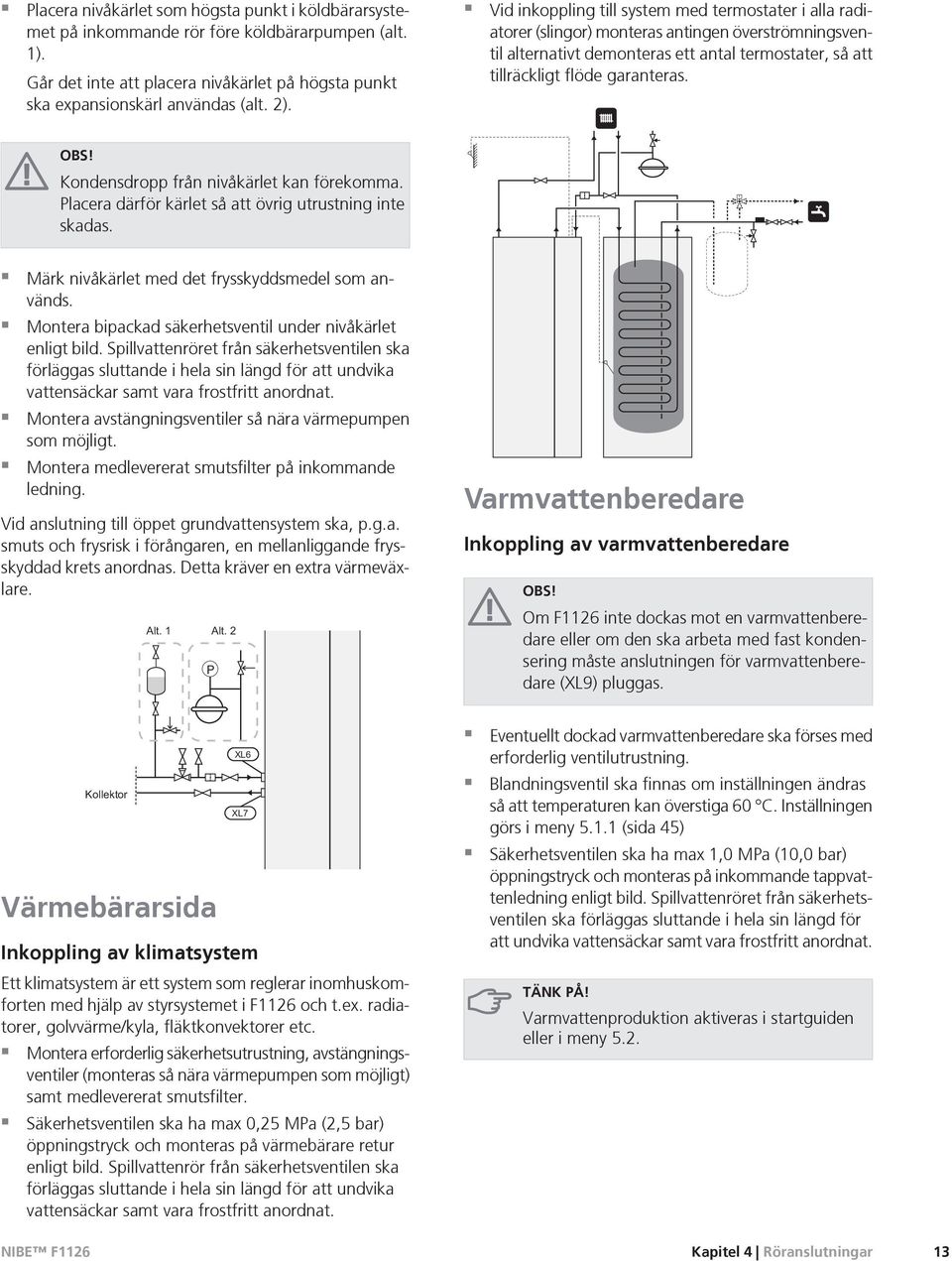 Kondensdropp från nivåkärlet kan förekomma. Placera därför kärlet så att övrig utrustning inte skadas. T Märk nivåkärlet med det frysskyddsmedel som används.