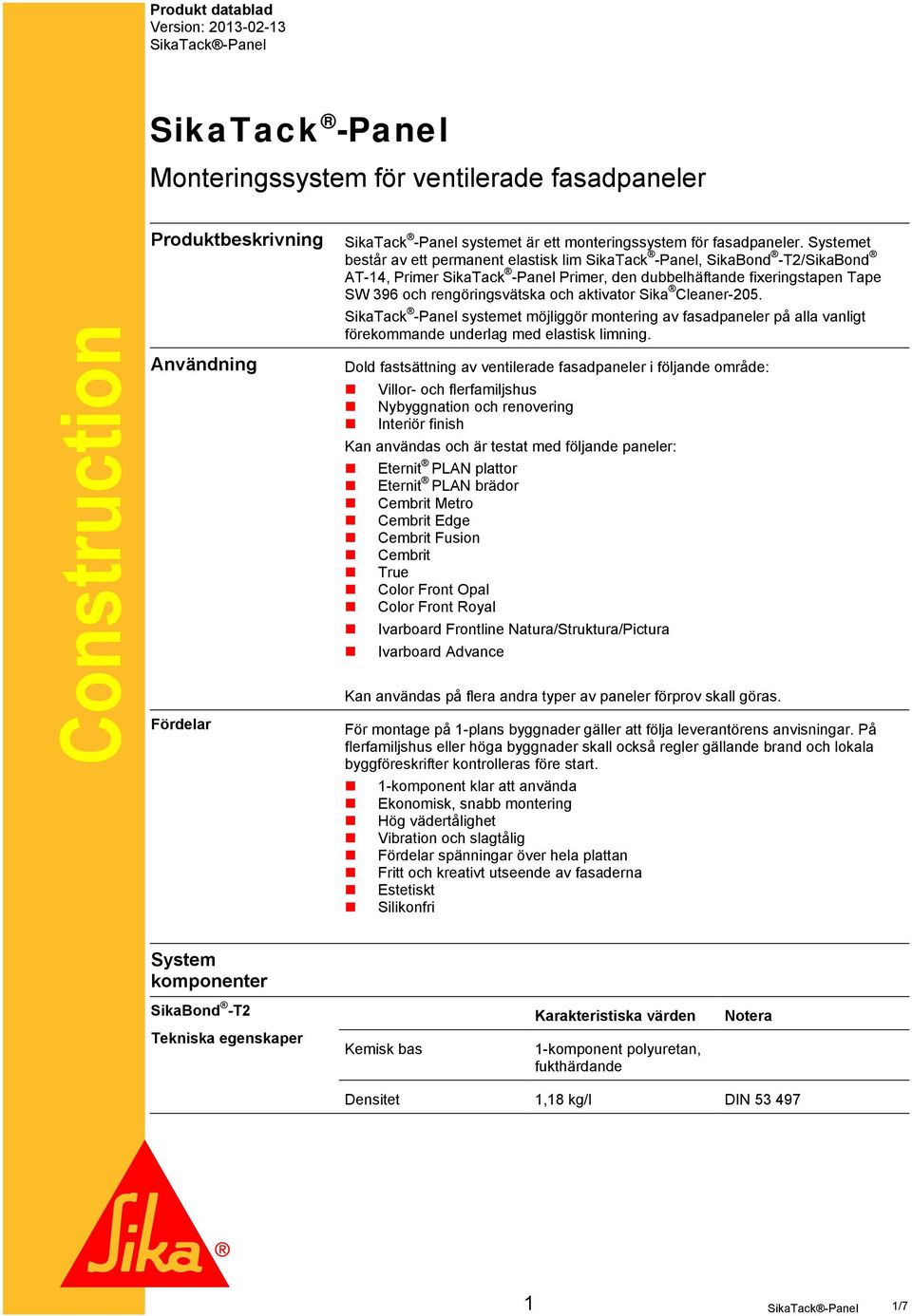 Systemet består av ett permanent elastisk lim SikaTack -Panel, SikaBond -T2/SikaBond AT-14, Primer SikaTack -Panel Primer, den dubbelhäftande fixeringstapen Tape SW 396 och rengöringsvätska och