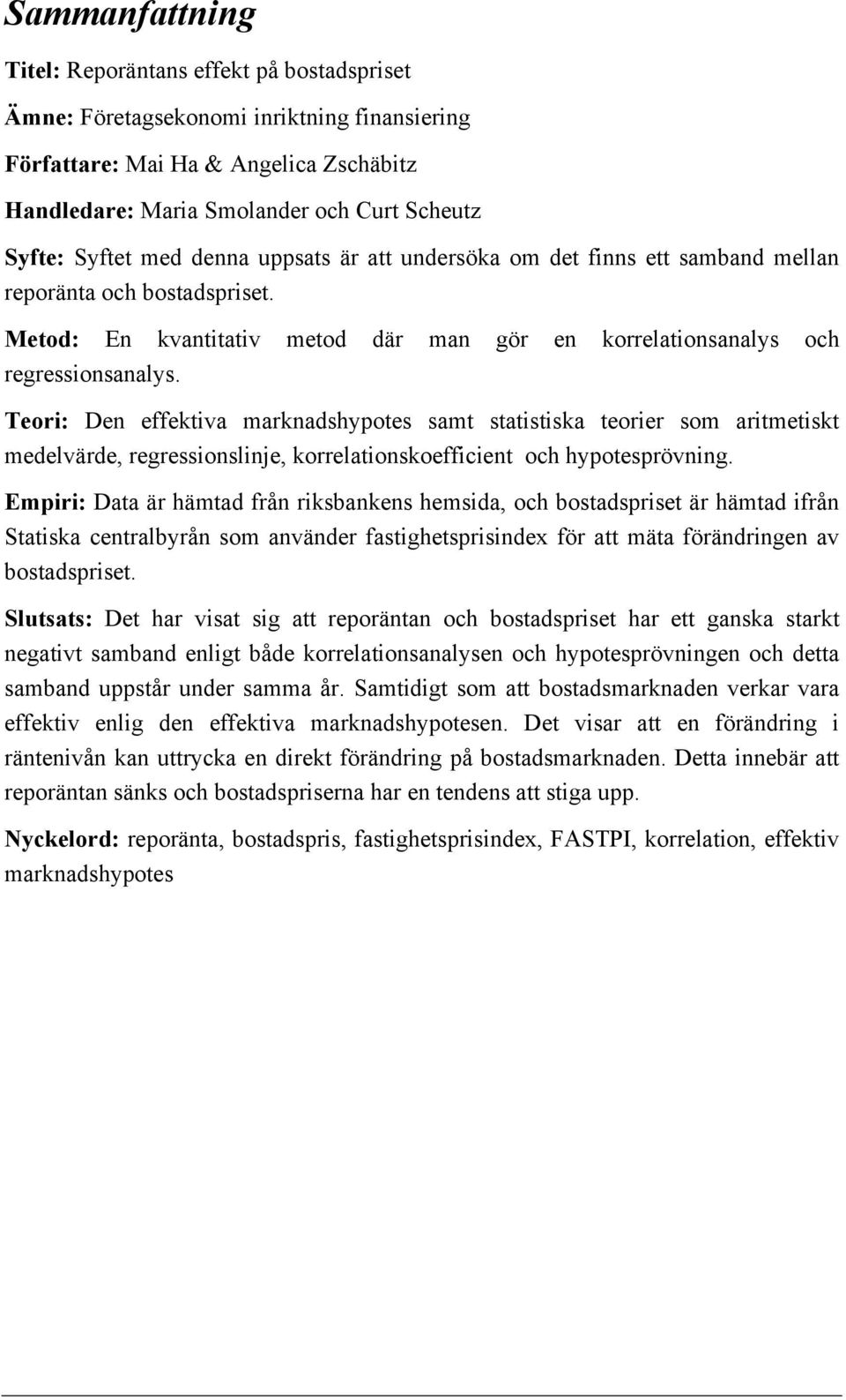 Teori: Den effektiva marknadshypotes samt statistiska teorier som aritmetiskt medelvärde, regressionslinje, korrelationskoefficient och hypotesprövning.