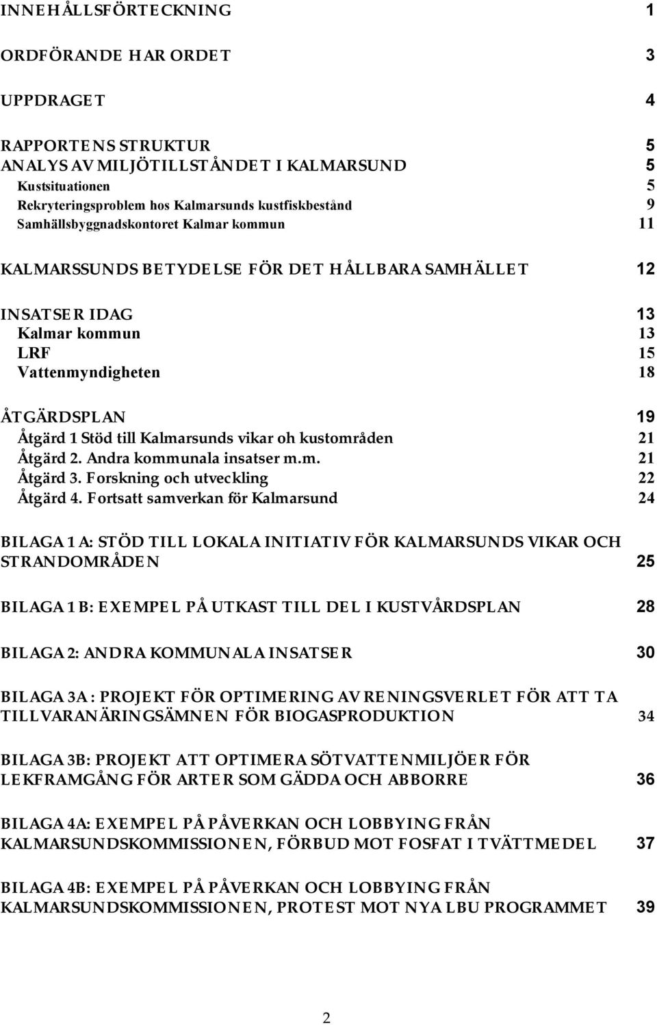 Kalmarsunds vikar oh kustområden 21 Åtgärd 2. Andra kommunala insatser m.m. 21 Åtgärd 3. Forskning och utveckling 22 Åtgärd 4.