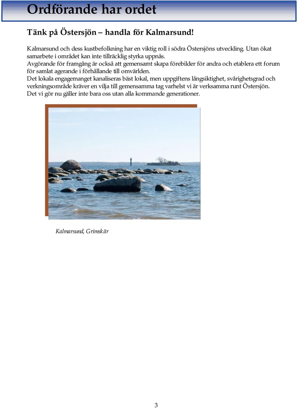 Avgörande för framgång är också att gemensamt skapa förebilder för andra och etablera ett forum för samlat agerande i förhållande till omvärlden.