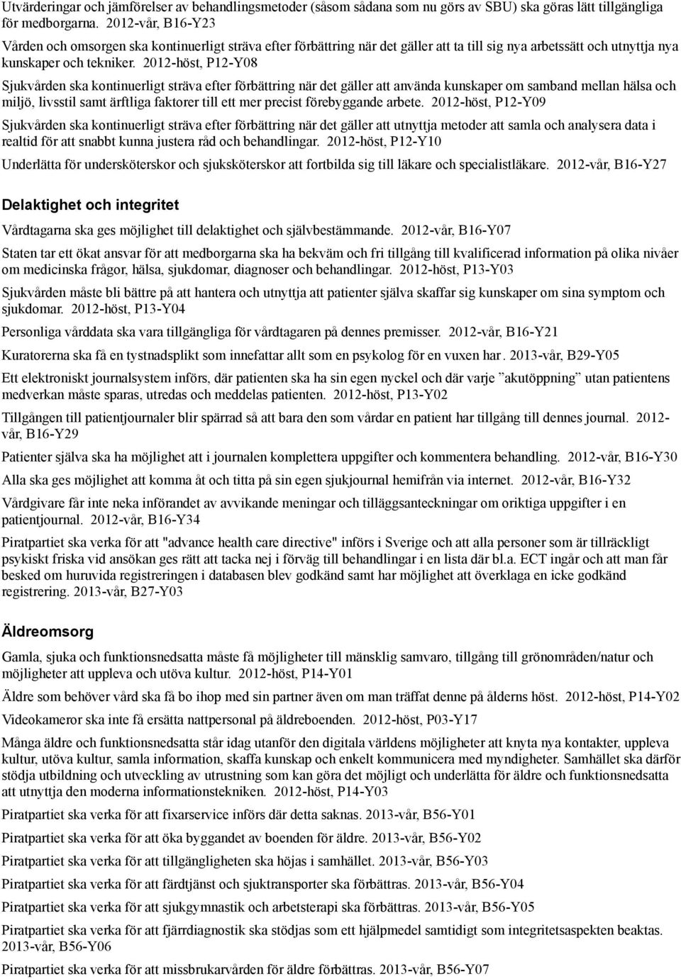 2012-höst, P12-Y08 Sjukvården ska kontinuerligt sträva efter förbättring när det gäller att använda kunskaper om samband mellan hälsa och miljö, livsstil samt ärftliga faktorer till ett mer precist