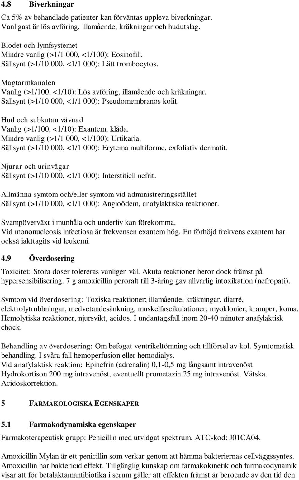 Sällsynt (>1/10 000, <1/1 000): Pseudomembranös kolit. Hud och subkutan vävnad Vanlig (>1/100, <1/10): Exantem, klåda. Mindre vanlig (>1/1 000, <1/100): Urtikaria.