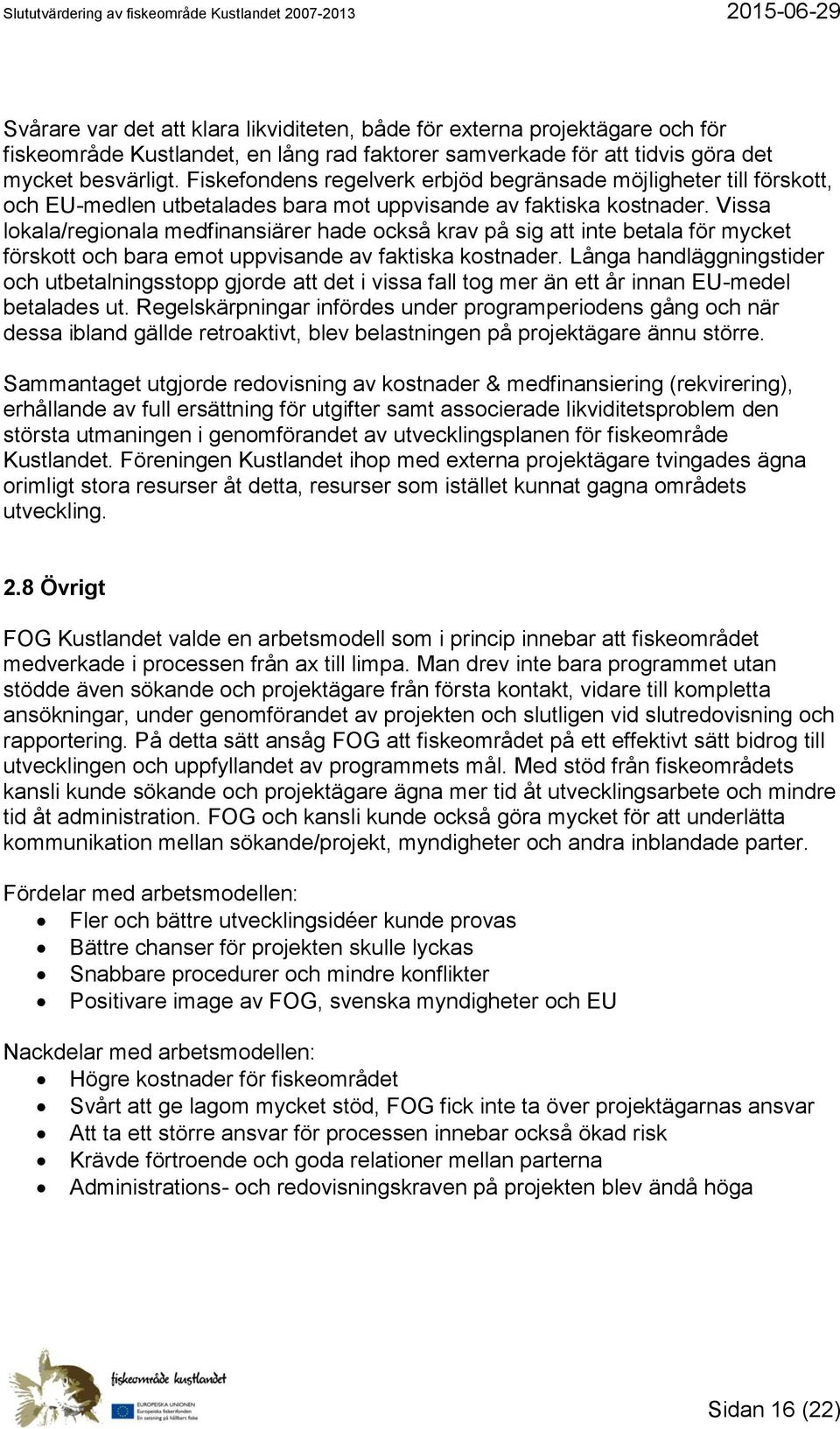 Vissa lokala/regionala medfinansiärer hade också krav på sig att inte betala för mycket förskott och bara emot uppvisande av faktiska kostnader.