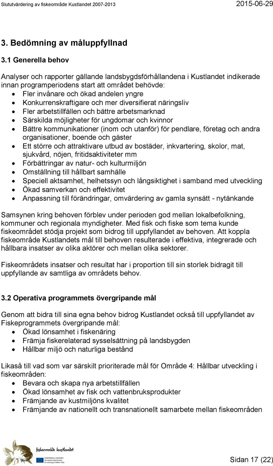 Konkurrenskraftigare och mer diversifierat näringsliv Fler arbetstillfällen och bättre arbetsmarknad Särskilda möjligheter för ungdomar och kvinnor Bättre kommunikationer (inom och utanför) för