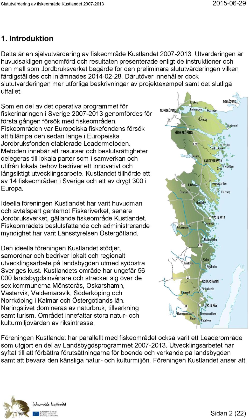 inlämnades 2014-02-28. Därutöver innehåller dock slututvärderingen mer utförliga beskrivningar av projektexempel samt det slutliga utfallet.