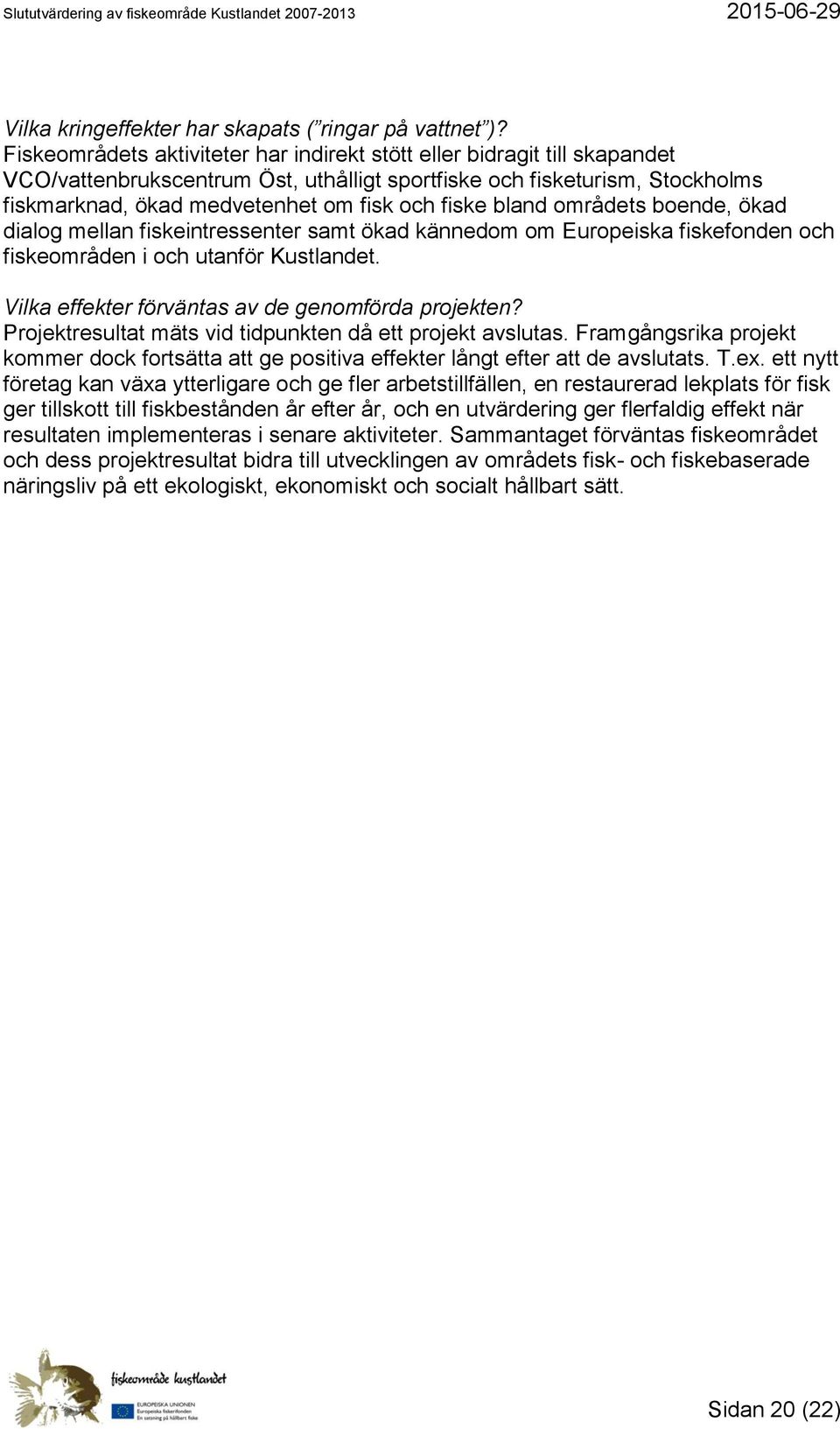 bland områdets boende, ökad dialog mellan fiskeintressenter samt ökad kännedom om Europeiska fiskefonden och fiskeområden i och utanför Kustlandet. Vilka effekter förväntas av de genomförda projekten?