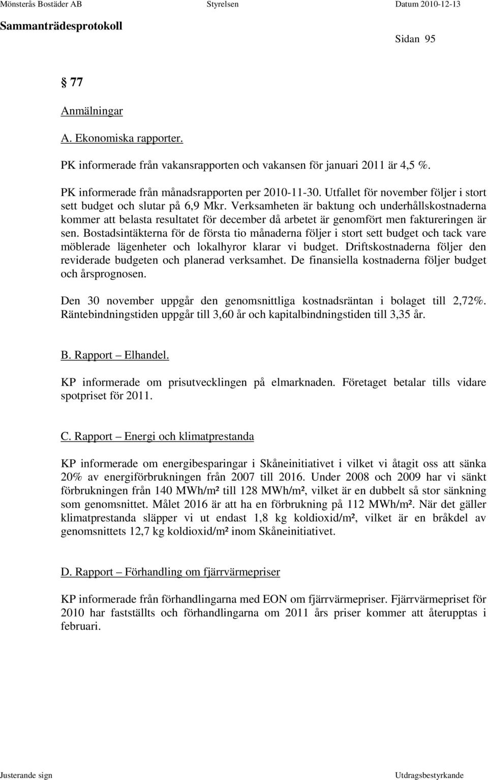 Verksamheten är baktung och underhållskostnaderna kommer att belasta resultatet för december då arbetet är genomfört men faktureringen är sen.