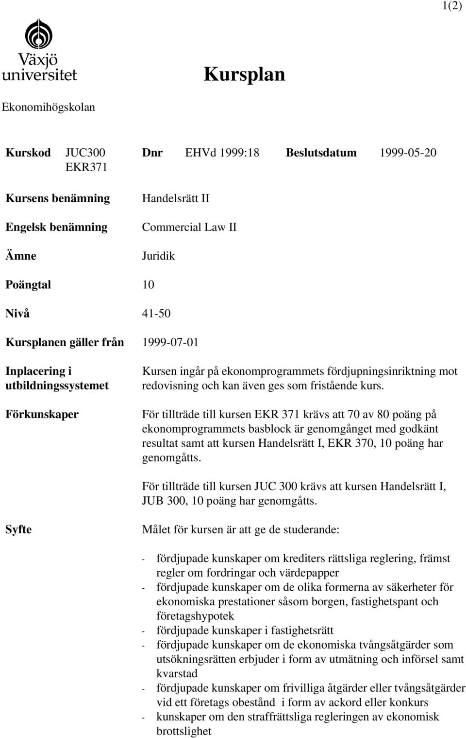 För tillträde till kursen EKR 371 krävs att 70 av 80 poäng på ekonomprogrammets basblock är genomgånget med godkänt resultat samt att kursen Handelsrätt I, EKR 370, 10 poäng har genomgåtts.