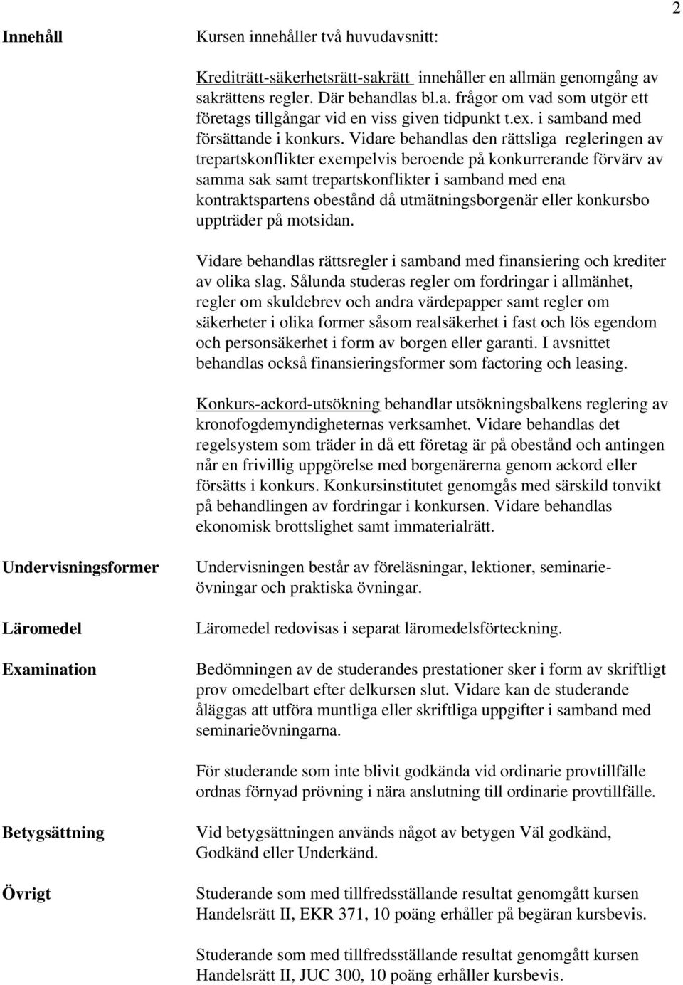 Vidare behandlas den rättsliga regleringen av trepartskonflikter exempelvis beroende på konkurrerande förvärv av samma sak samt trepartskonflikter i samband med ena kontraktspartens obestånd då