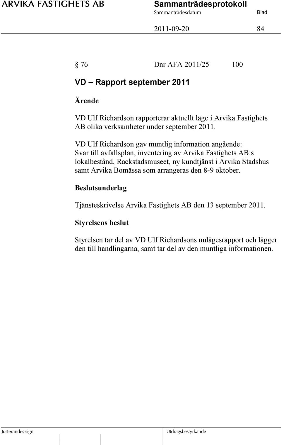 VD Ulf Richardson gav muntlig information angående: Svar till avfallsplan, inventering av Arvika Fastighets AB:s lokalbestånd, Rackstadsmuseet, ny