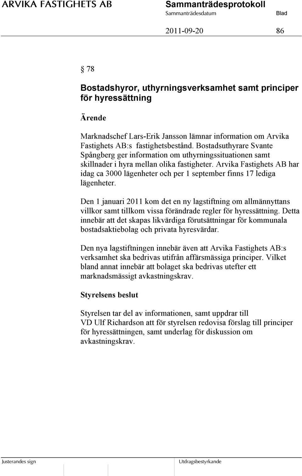 Arvika Fastighets AB har idag ca 3000 lägenheter och per 1 september finns 17 lediga lägenheter.