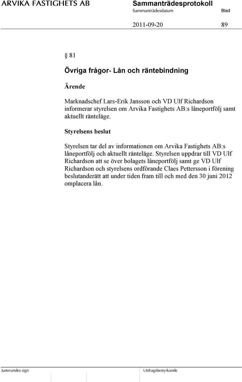 Styrelsen tar del av informationen om Arvika Fastighets AB:s låneportfölj och aktuellt ränteläge.