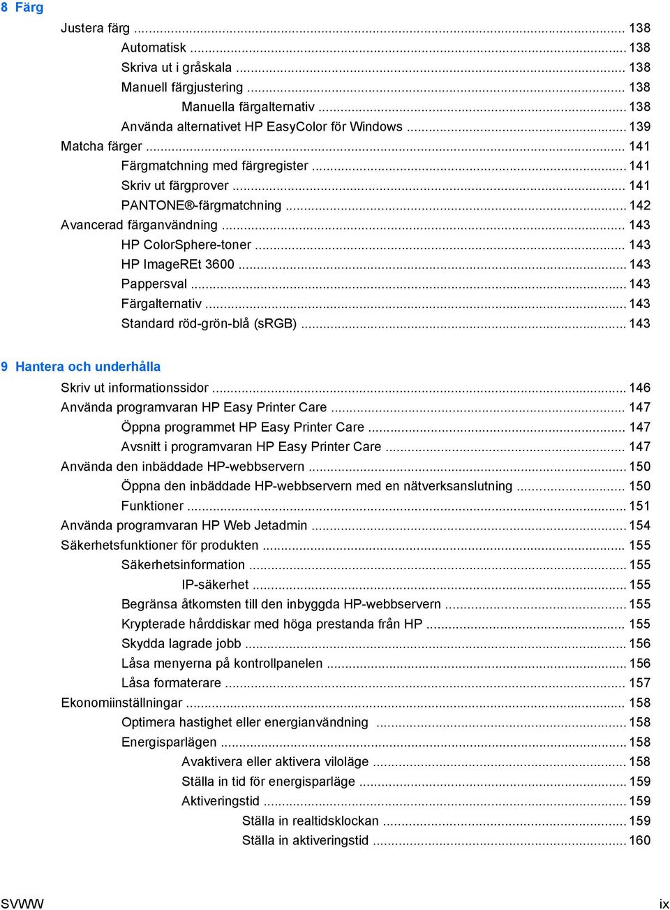 .. 143 Färgalternativ... 143 Standard röd-grön-blå (srgb)... 143 9 Hantera och underhålla Skriv ut informationssidor... 146 Använda programvaran HP Easy Printer Care.