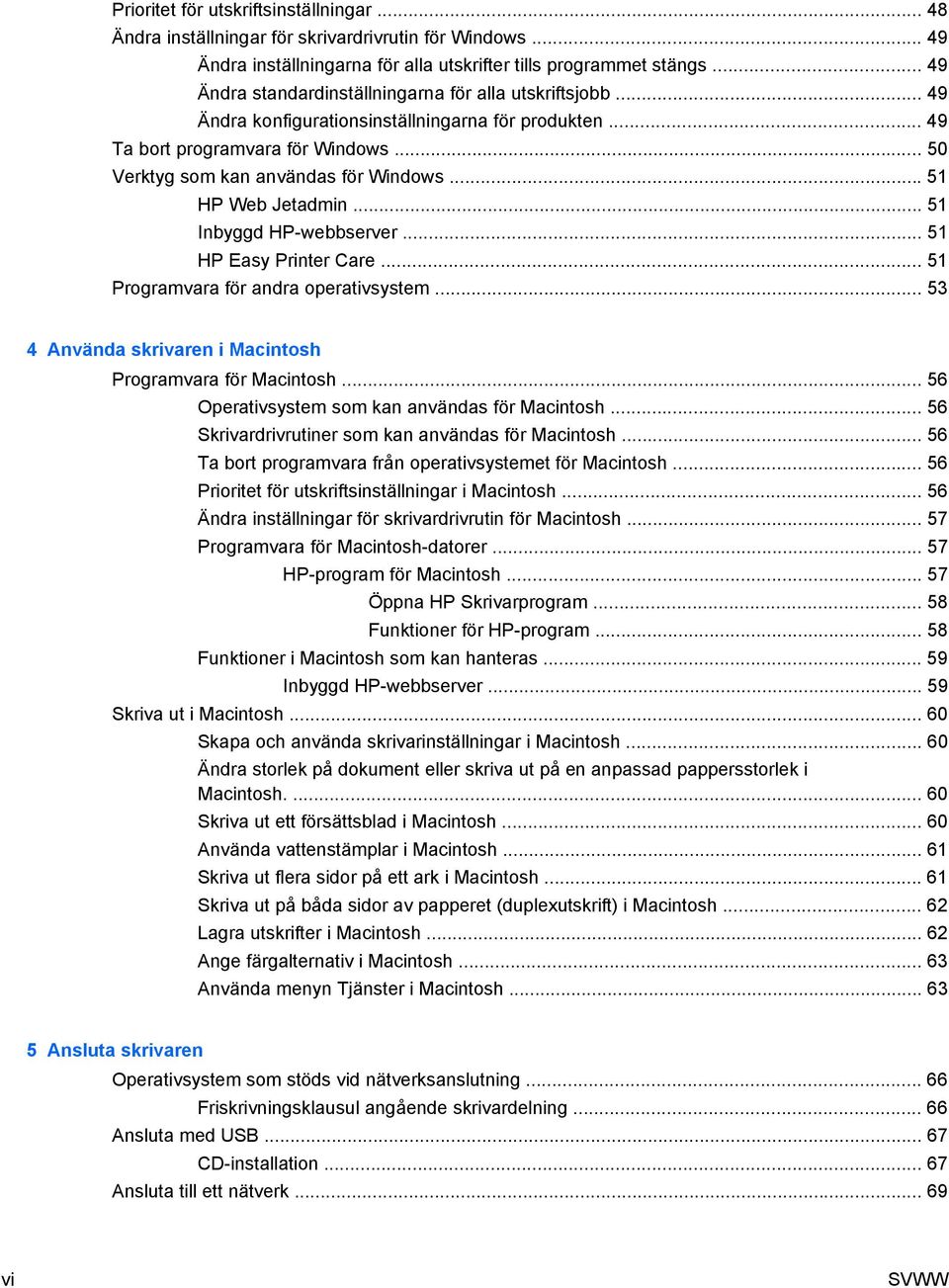 .. 51 HP Web Jetadmin... 51 Inbyggd HP-webbserver... 51 HP Easy Printer Care... 51 Programvara för andra operativsystem... 53 4 Använda skrivaren i Macintosh Programvara för Macintosh.