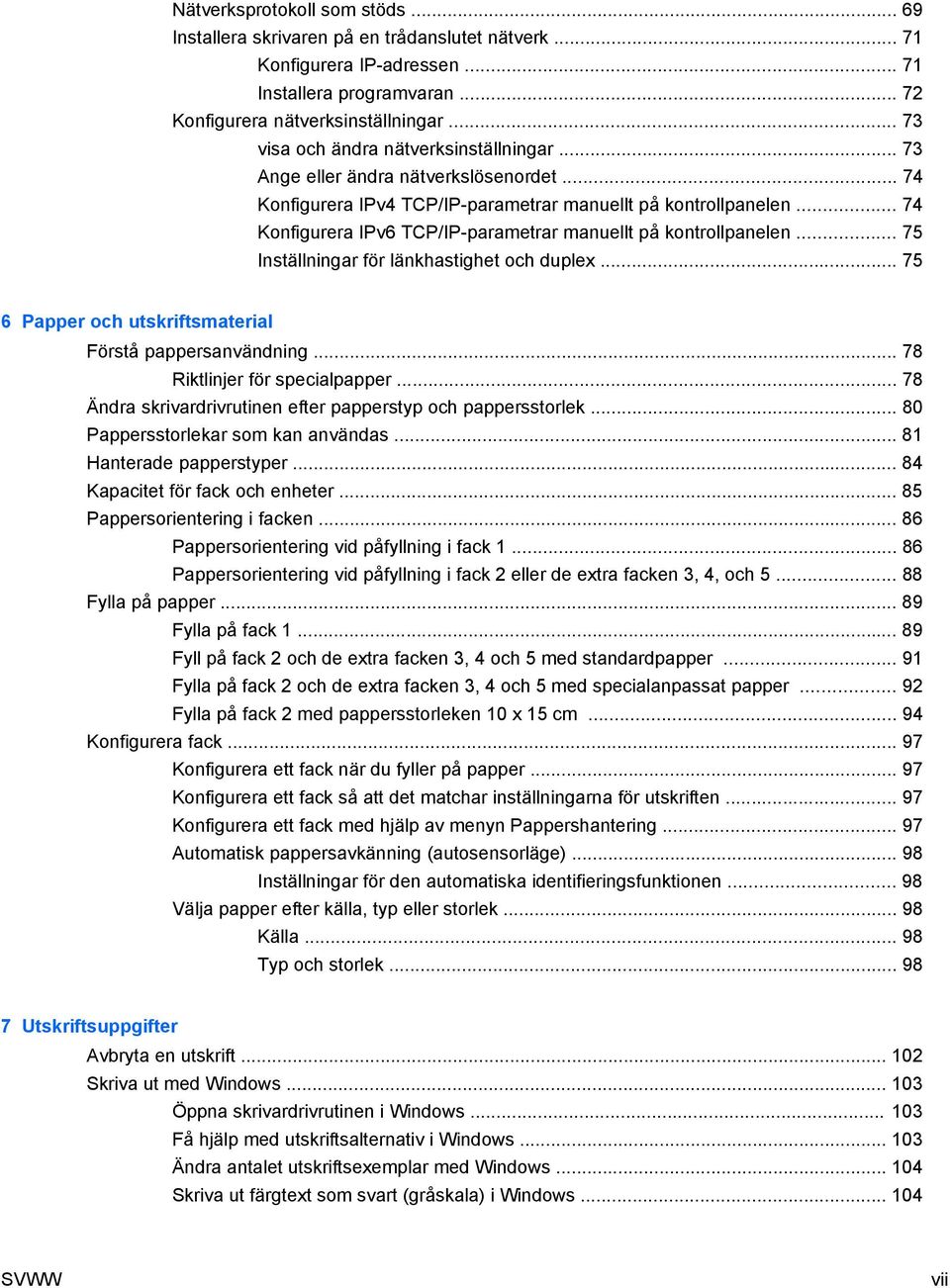 .. 74 Konfigurera IPv6 TCP/IP-parametrar manuellt på kontrollpanelen... 75 Inställningar för länkhastighet och duplex... 75 6 Papper och utskriftsmaterial Förstå pappersanvändning.