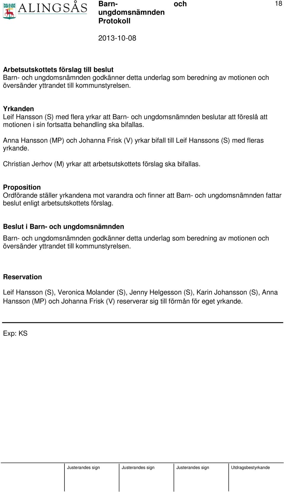 Anna Hansson (MP) Johanna Frisk (V) yrkar bifall till Leif Hanssons (S) med fleras yrkande. Christian Jerhov (M) yrkar att arbetsutskottets förslag ska bifallas.