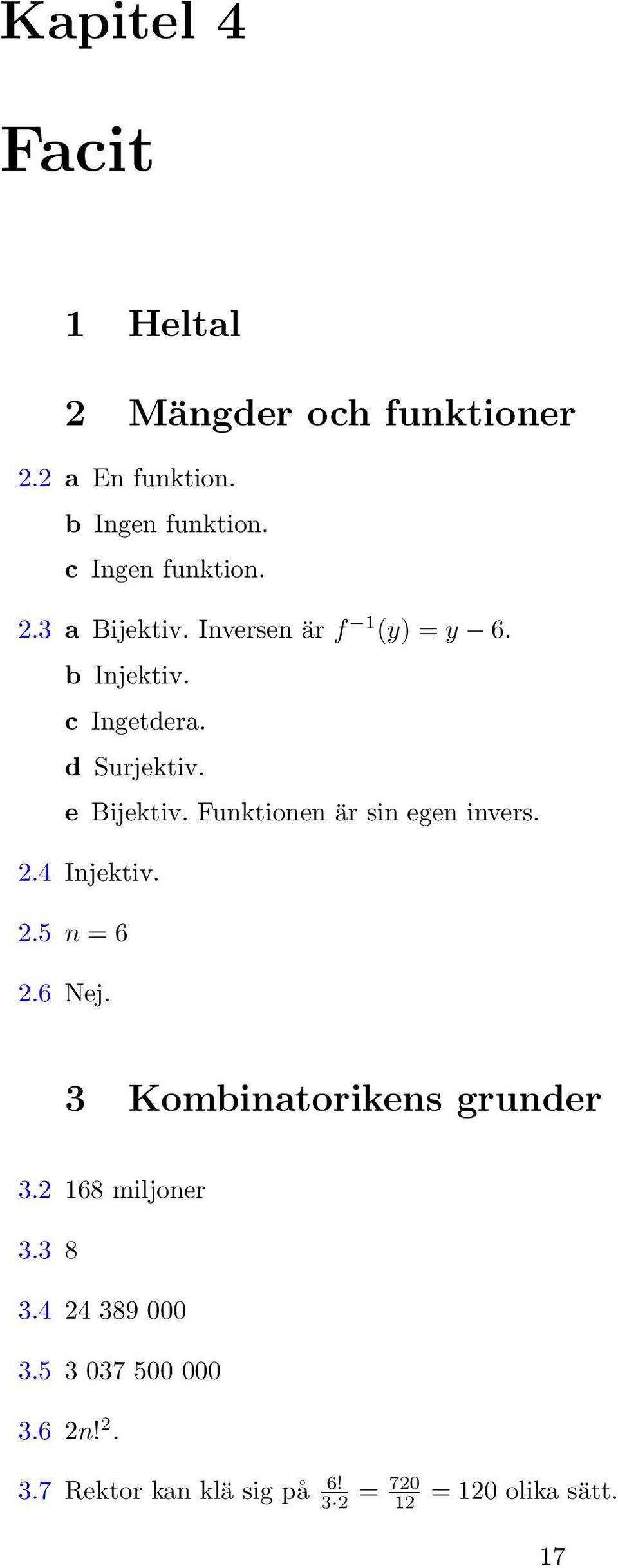 Funktionen är sin egen invers. 2.4 Injektiv. 2.5 n = 6 2.6 Nej. 3 Kombinatorikens grunder 3.