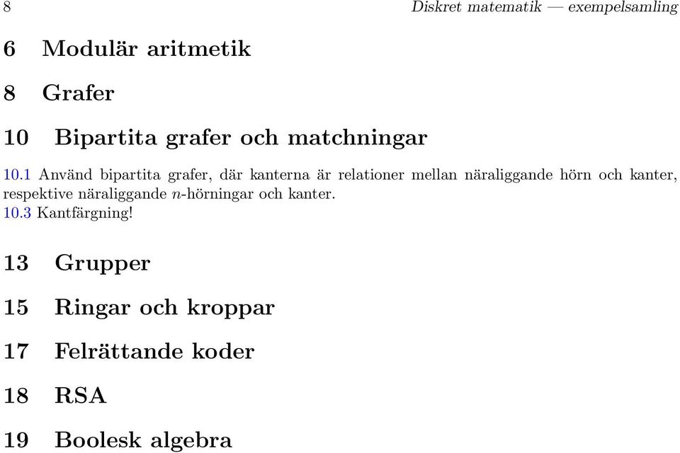 1 Använd bipartita grafer, där kanterna är relationer mellan näraliggande hörn och