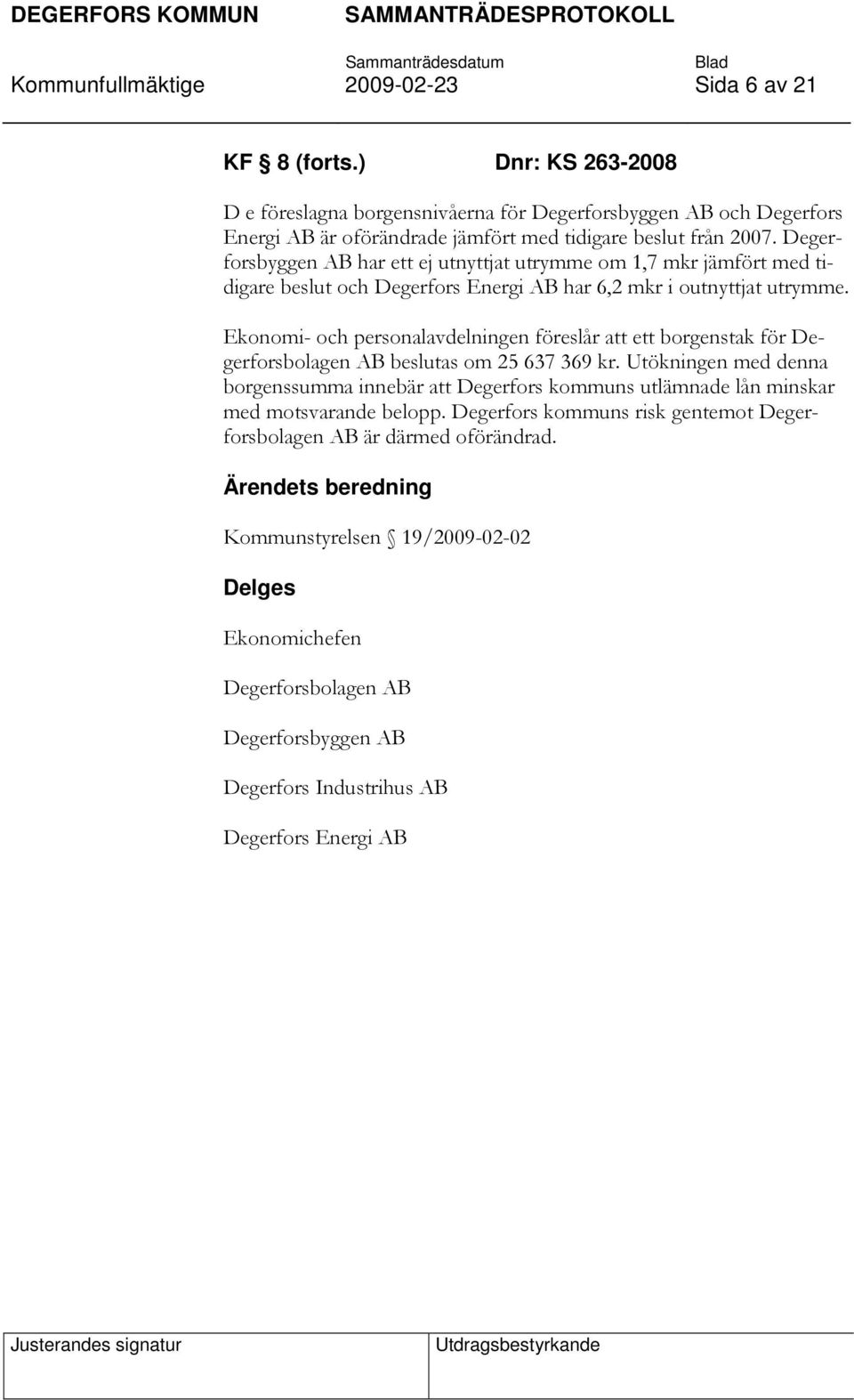 Degerforsbyggen AB har ett ej utnyttjat utrymme om 1,7 mkr jämfört med tidigare beslut och Degerfors Energi AB har 6,2 mkr i outnyttjat utrymme.