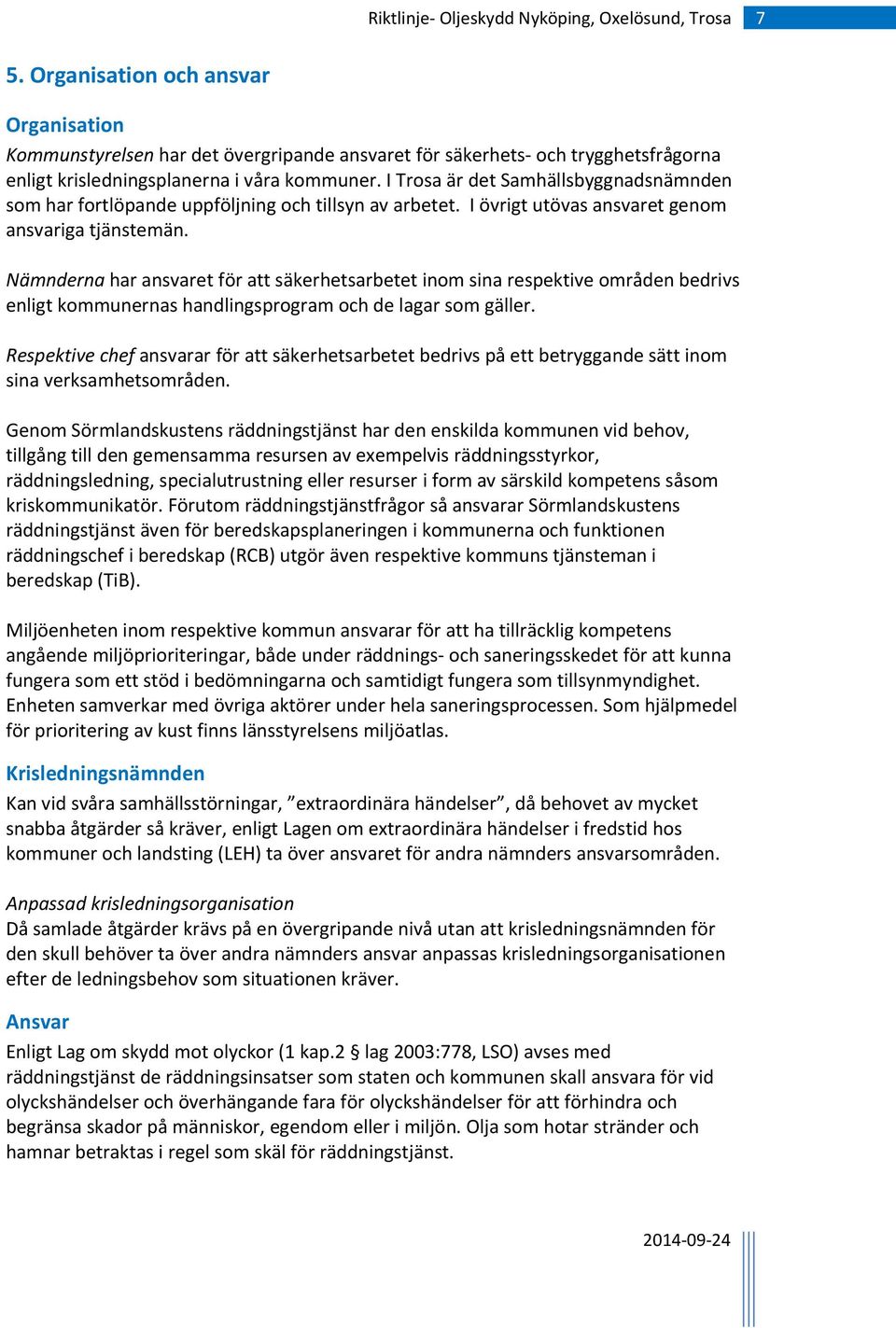 Nämnderna har ansvaret för att säkerhetsarbetet inom sina respektive områden bedrivs enligt kommunernas handlingsprogram och de lagar som gäller.
