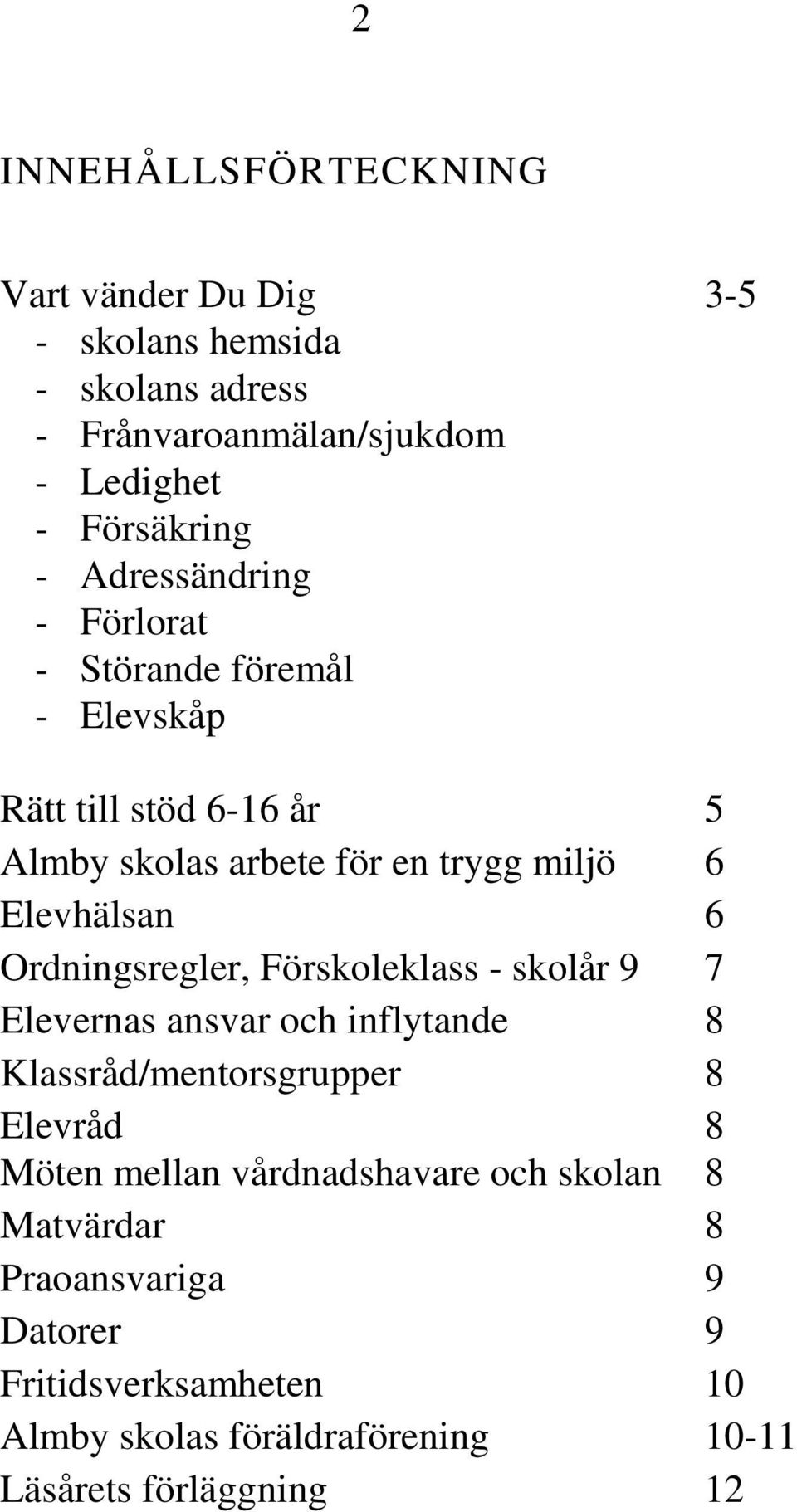 Ordningsregler, Förskoleklass - skolår 9 7 Elevernas ansvar och inflytande 8 Klassråd/mentorsgrupper 8 Elevråd 8 Möten mellan