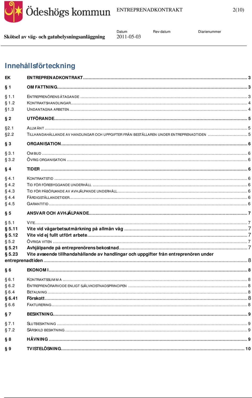 .. 6 4.2 TID FÖR FÖREBYGGANDE UNDERHÅLL... 6 4.3 TID FÖR PÅBÖRJANDE AV AVHJÄLPANDE UNDERHÅLL... 6 4.4 FÄRDIGSTÄLLANDETIDER... 6 4.5 GARANTITID... 6 5 ANSVAR OCH AVHJÄLPANDE... 7 5.