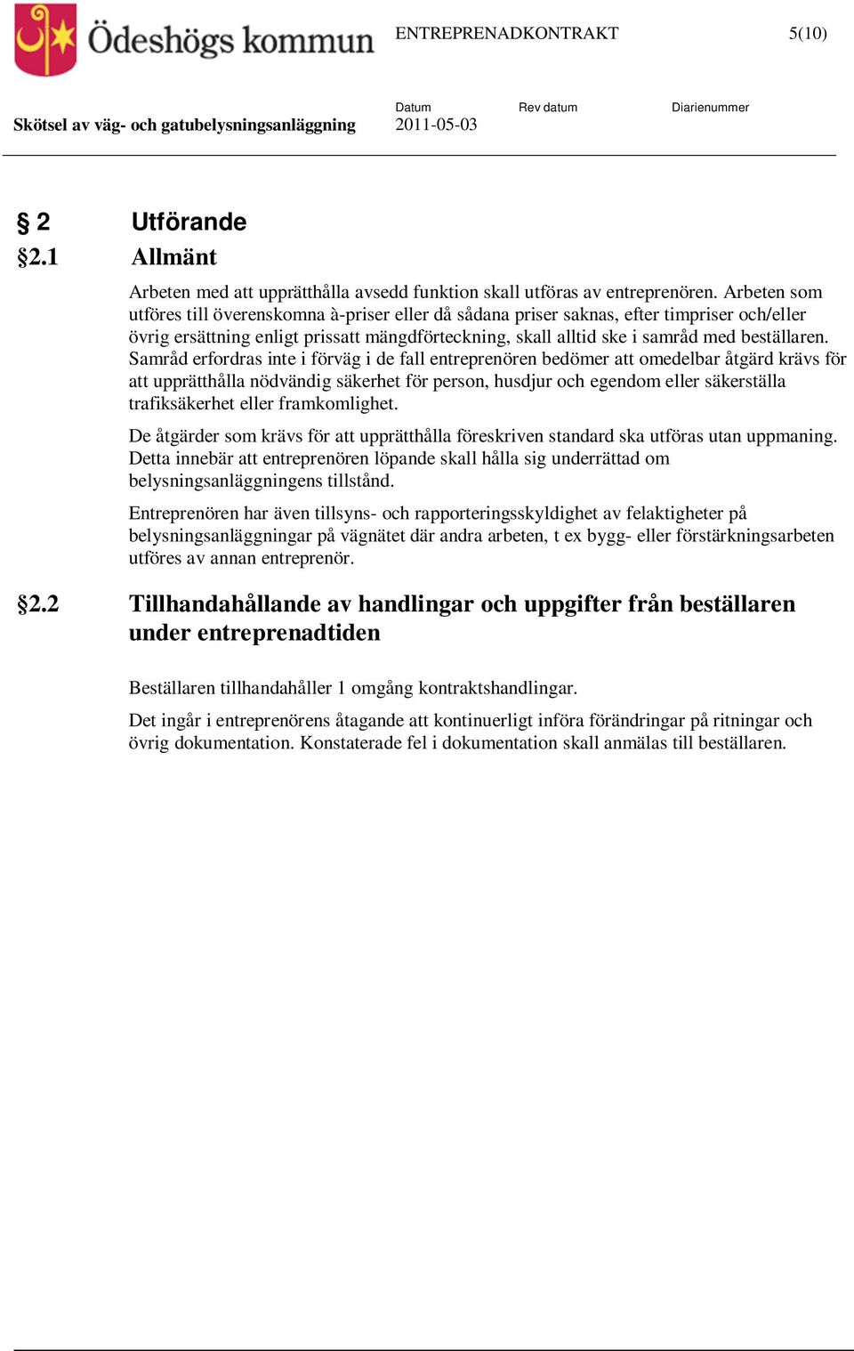 Samråd erfordras inte i förväg i de fall entreprenören bedömer att omedelbar åtgärd krävs för att upprätthålla nödvändig säkerhet för person, husdjur och egendom eller säkerställa trafiksäkerhet