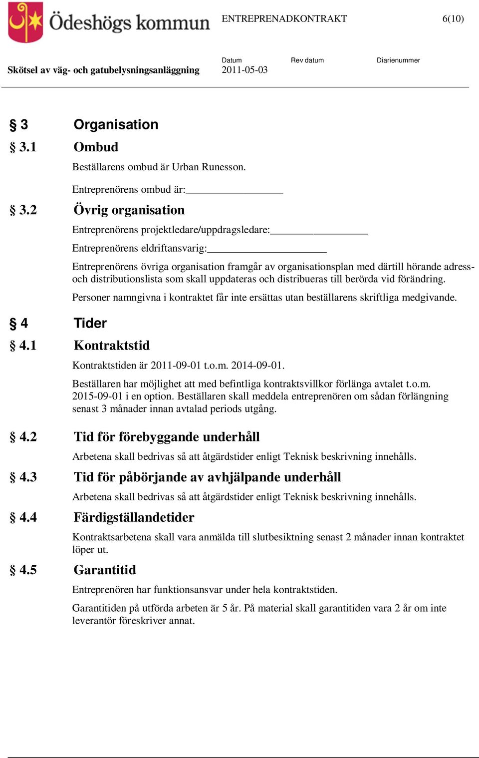 distributionslista som skall uppdateras och distribueras till berörda vid förändring. Personer namngivna i kontraktet får inte ersättas utan beställarens skriftliga medgivande. 4.