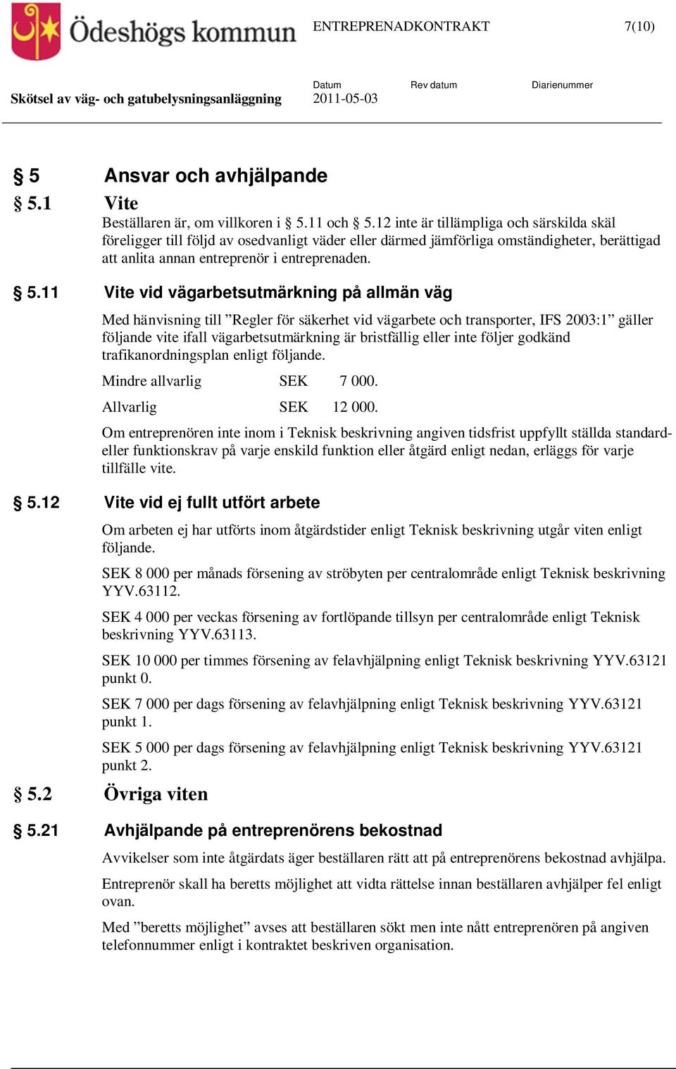 11 Vite vid vägarbetsutmärkning på allmän väg Med hänvisning till Regler för säkerhet vid vägarbete och transporter, IFS 2003:1 gäller följande vite ifall vägarbetsutmärkning är bristfällig eller