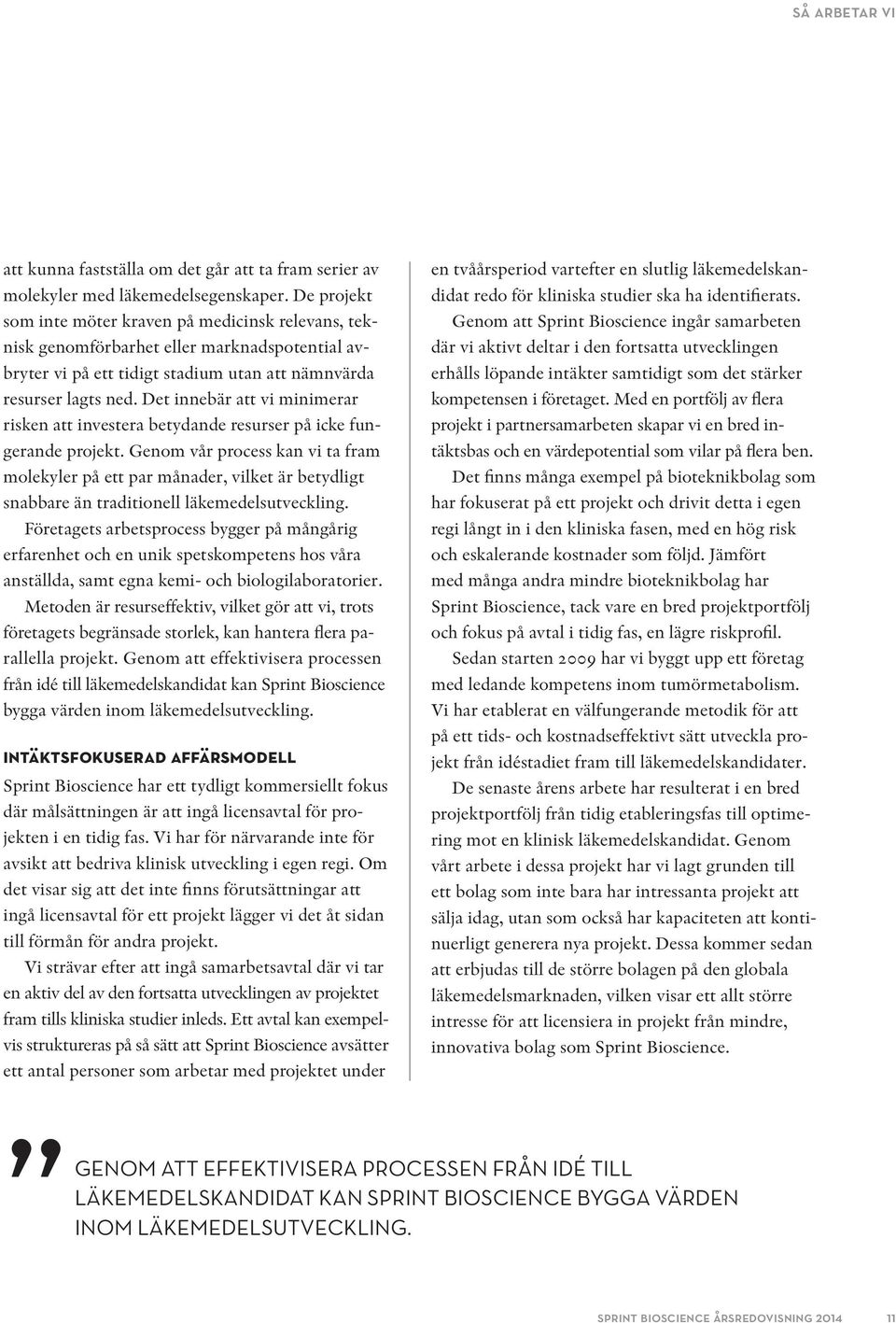 Det innebär att vi minimerar risken att investera betydande resurser på icke fungerande projekt.