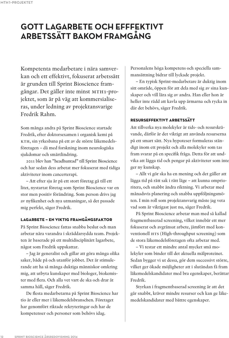 Som många andra på Sprint Bioscience startade Fredrik, efter doktorsexamen i organisk kemi på kth, sin yrkesbana på ett av de större läkemedelsföretagen då med forskning inom neurologiska sjukdomar