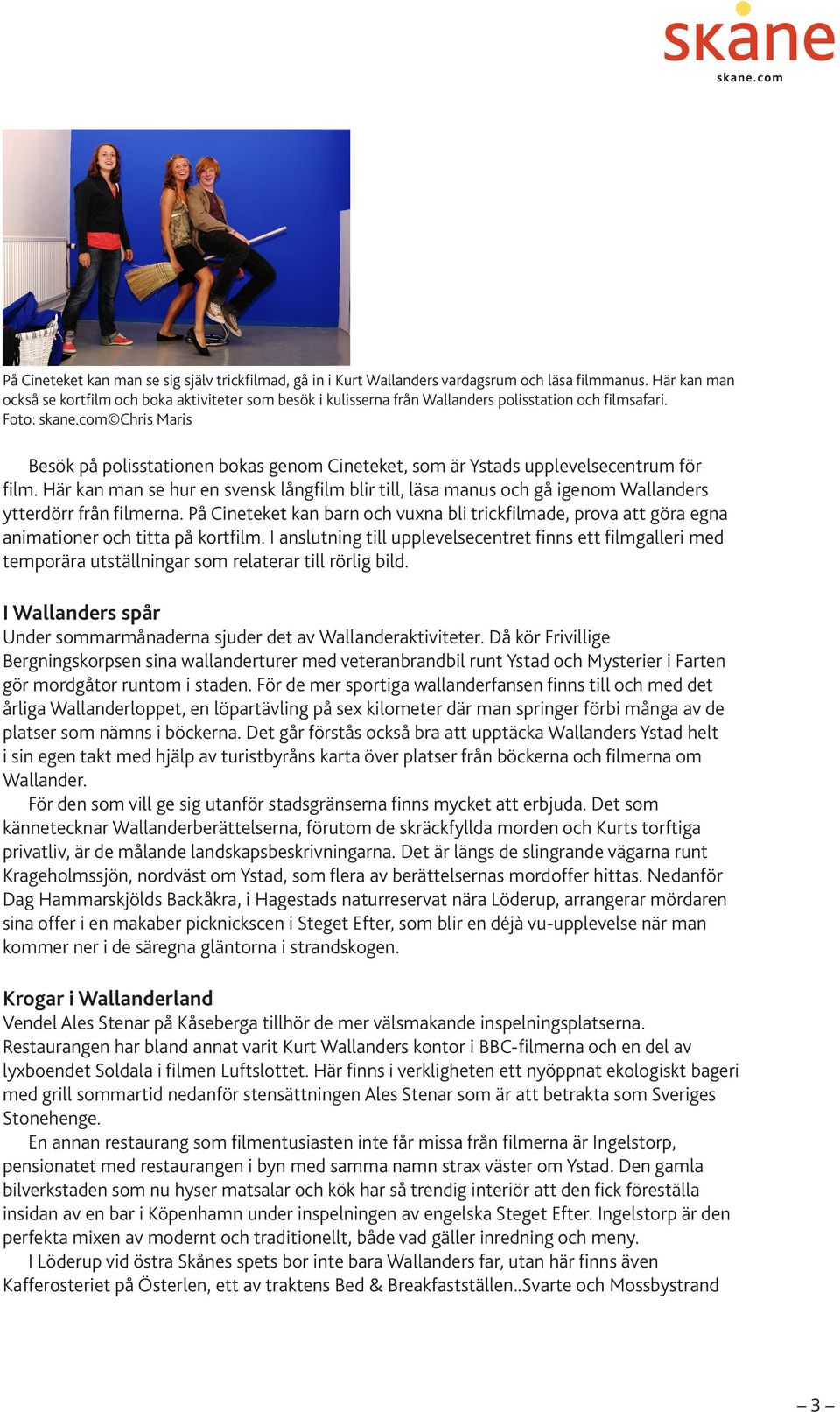 com Chris Maris Besök på polisstationen bokas genom Cineteket, som är Ystads upplevelsecentrum för film.