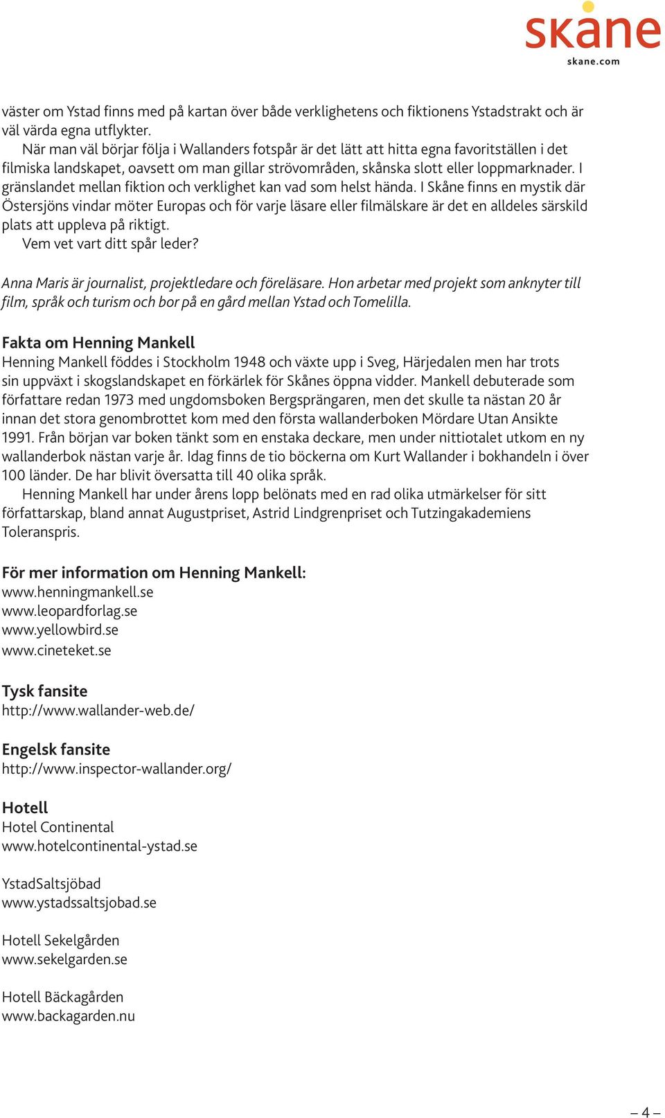 I gränslandet mellan fiktion och verklighet kan vad som helst hända.