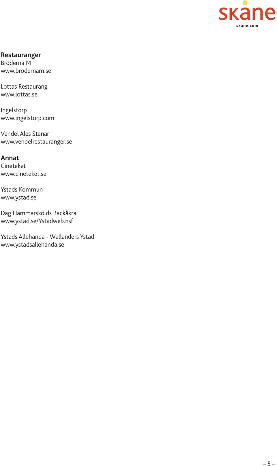 se Annat Cineteket www.cineteket.se Ystads Kommun www.ystad.