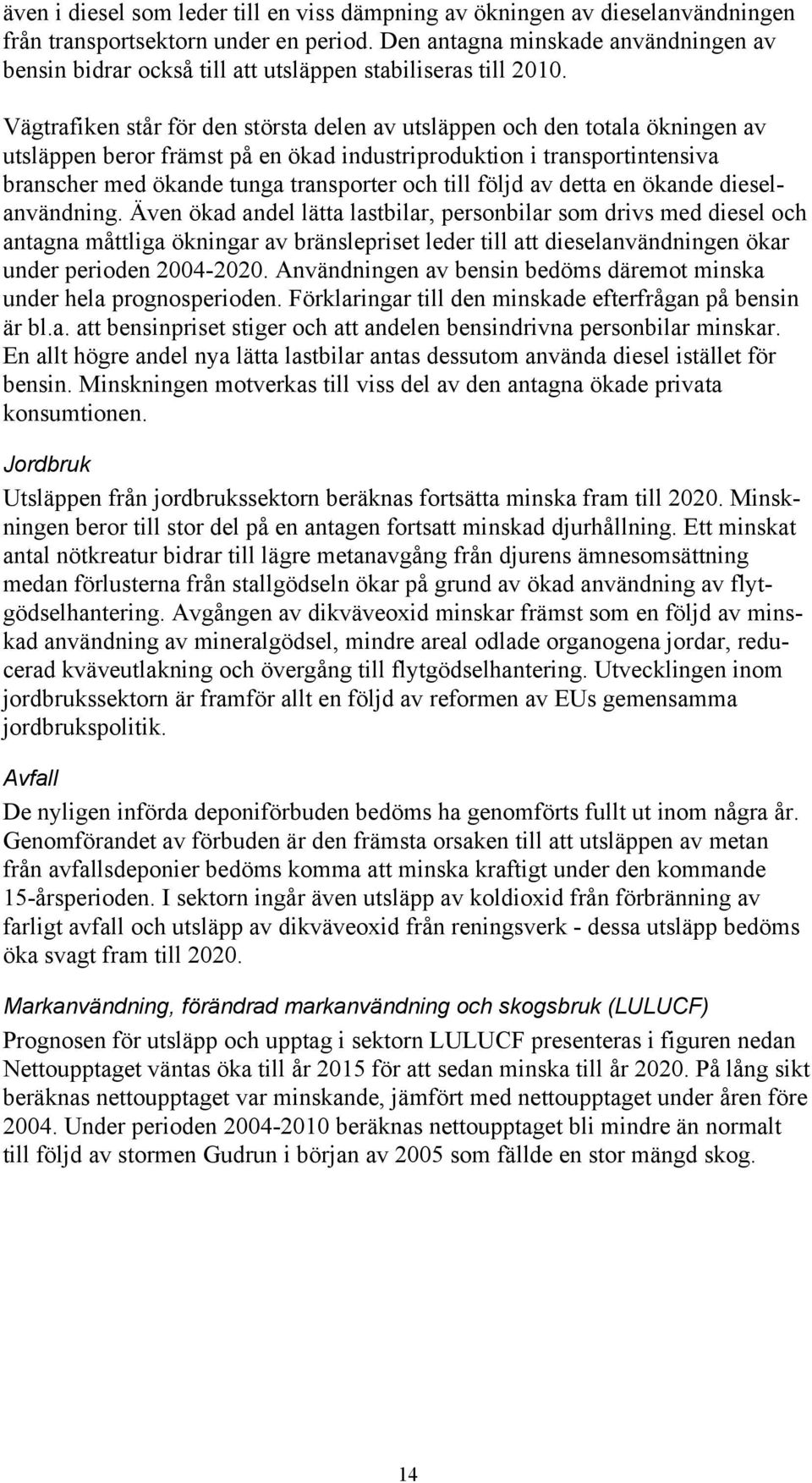 Vägtrafiken står för den största delen av utsläppen och den totala ökningen av utsläppen beror främst på en ökad industriproduktion i transportintensiva branscher med ökande tunga transporter och