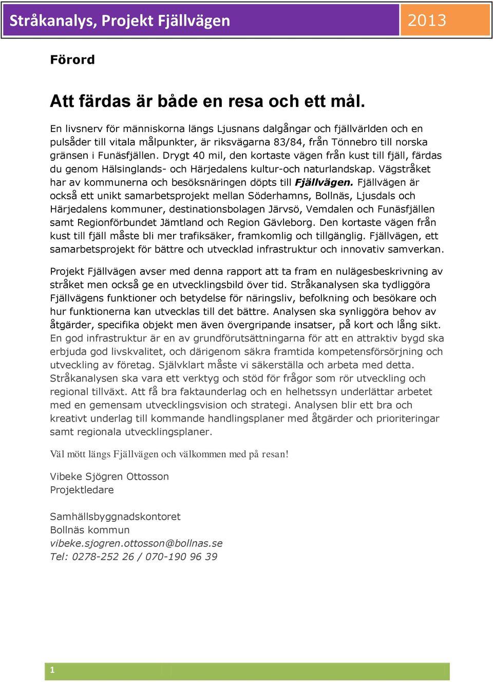 Drygt 40 mil, den kortaste vägen från kust till fjäll, färdas du genom Hälsinglands- och Härjedalens kultur-och naturlandskap. Vägstråket har av kommunerna och besöksnäringen döpts till Fjällvägen.