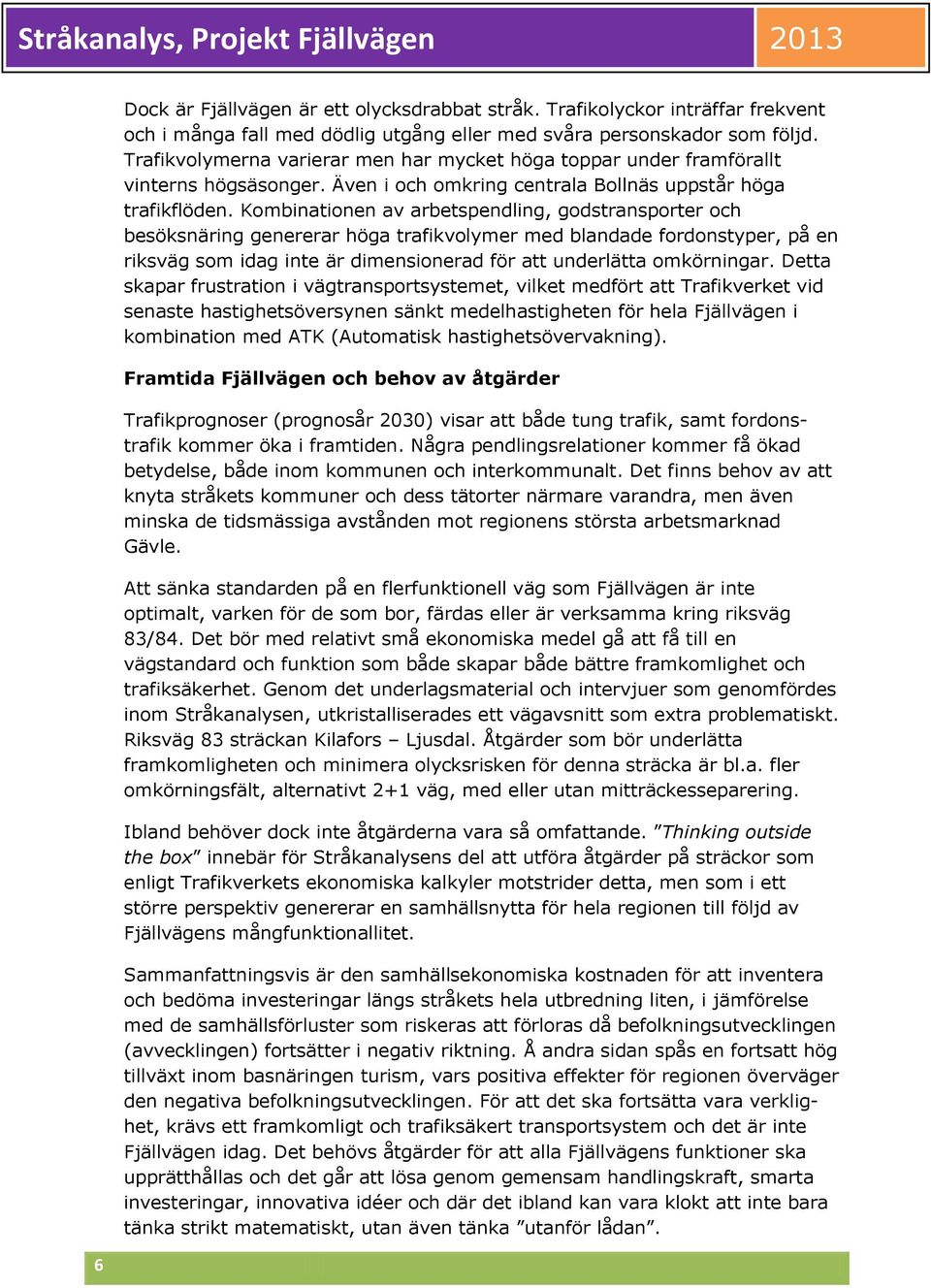 Kombinationen av arbetspendling, godstransporter och besöksnäring genererar höga trafikvolymer med blandade fordonstyper, på en riksväg som idag inte är dimensionerad för att underlätta omkörningar.