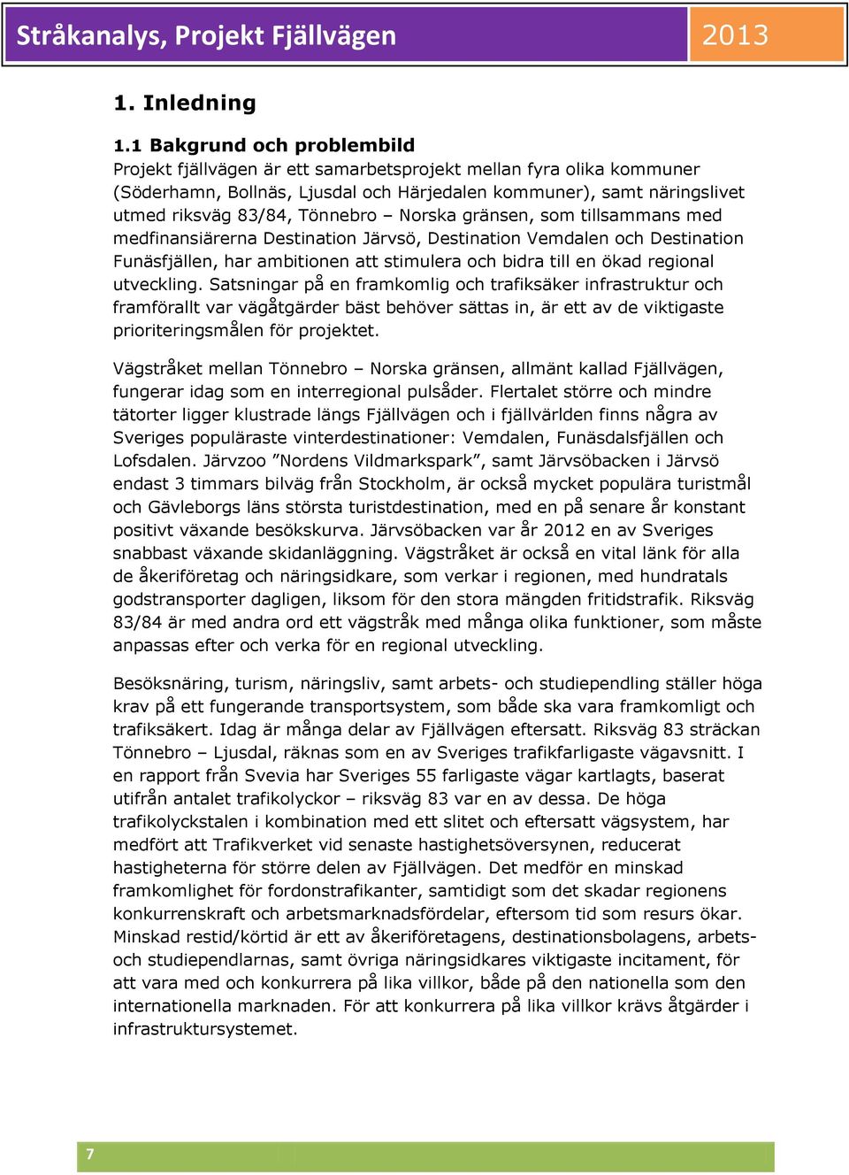 Norska gränsen, som tillsammans med medfinansiärerna Destination Järvsö, Destination Vemdalen och Destination Funäsfjällen, har ambitionen att stimulera och bidra till en ökad regional utveckling.