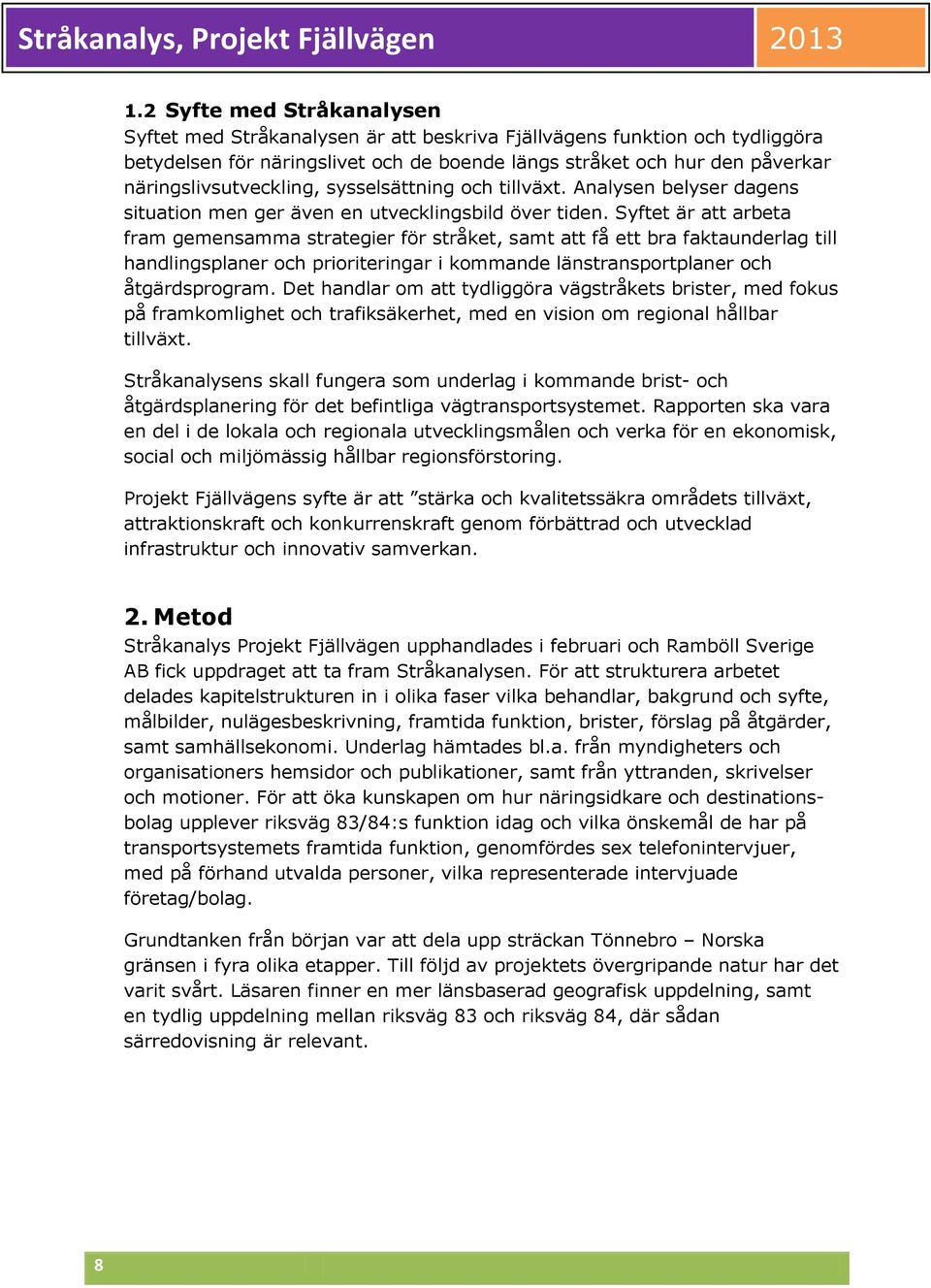 Syftet är att arbeta fram gemensamma strategier för stråket, samt att få ett bra faktaunderlag till handlingsplaner och prioriteringar i kommande länstransportplaner och åtgärdsprogram.